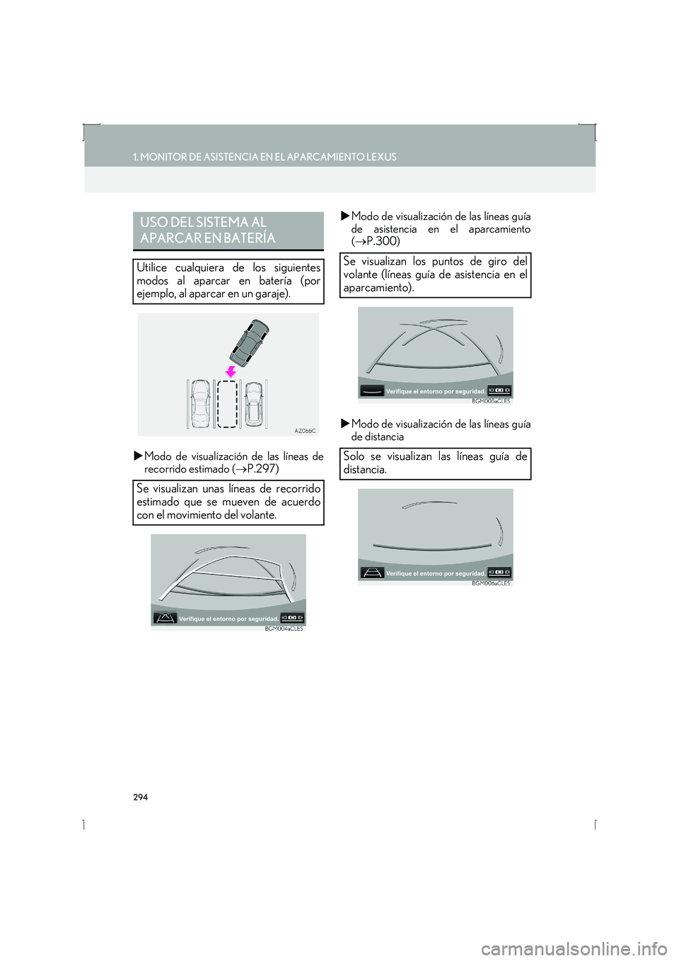 Lexus IS300h 2016  Manual de navegación (in Spanish) 294
1. MONITOR DE ASISTENCIA EN EL APARCAMIENTO LEXUS
IS_Navi_ES
�XModo de visualización de las líneas de
recorrido estimado ( →P.297) �X
Modo de visualización de las líneas guía
de asistencia 