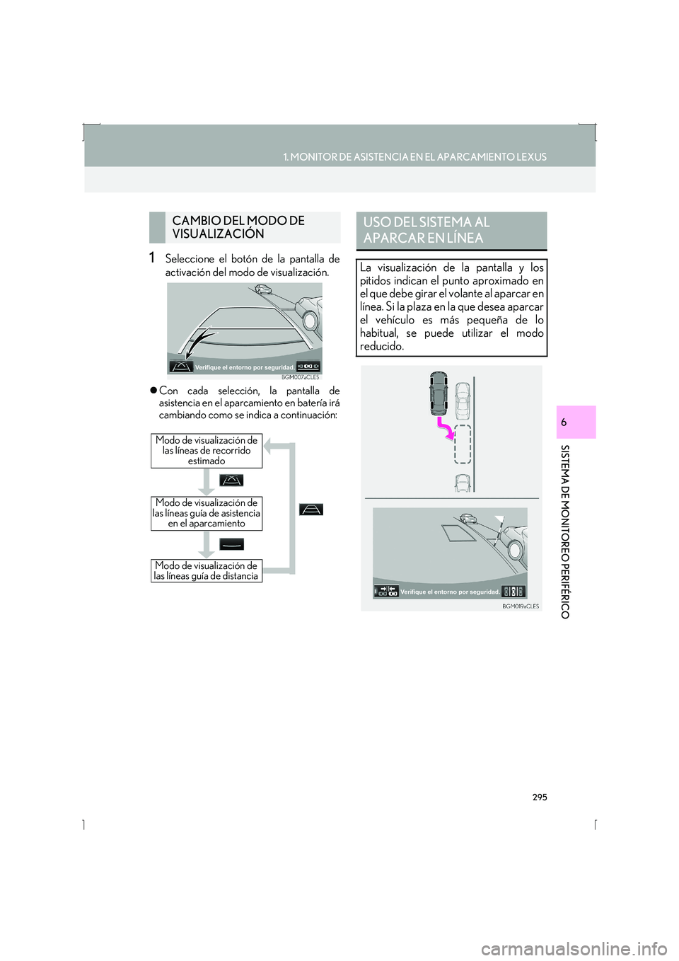 Lexus IS300h 2016  Manual de navegación (in Spanish) 295
1. MONITOR DE ASISTENCIA EN EL APARCAMIENTO LEXUS
SISTEMA DE MONITOREO PERIFÉRICO
IS_Navi_ES
6
1Seleccione el botón de la pantalla de
activación del modo de visualización.
�zCon cada selecció