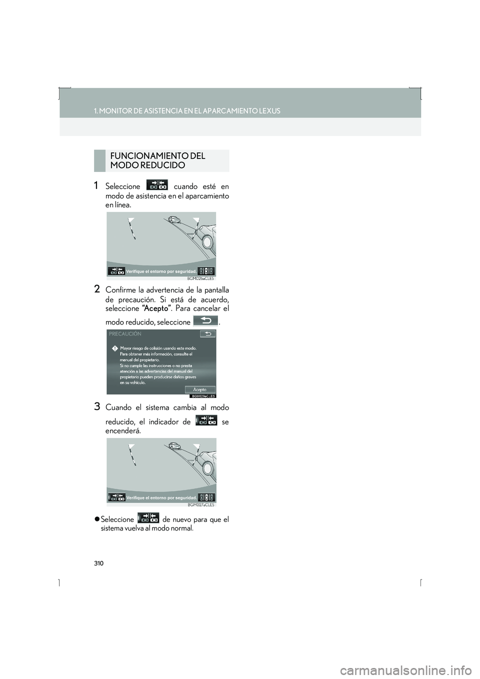 Lexus IS300h 2016  Manual de navegación (in Spanish) 310
1. MONITOR DE ASISTENCIA EN EL APARCAMIENTO LEXUS
IS_Navi_ES
1Seleccione   cuando esté en
modo de asistencia en el aparcamiento
en línea.
2Confirme la advertencia de la pantalla
de precaución. 