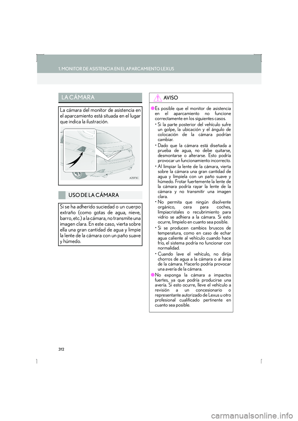 Lexus IS300h 2016  Manual de navegación (in Spanish) 312
1. MONITOR DE ASISTENCIA EN EL APARCAMIENTO LEXUS
IS_Navi_ES
LA CÁMARA
La cámara del monitor de asistencia en
el aparcamiento está situada en el lugar
que indica la ilustración.
USO DE LA CÁM
