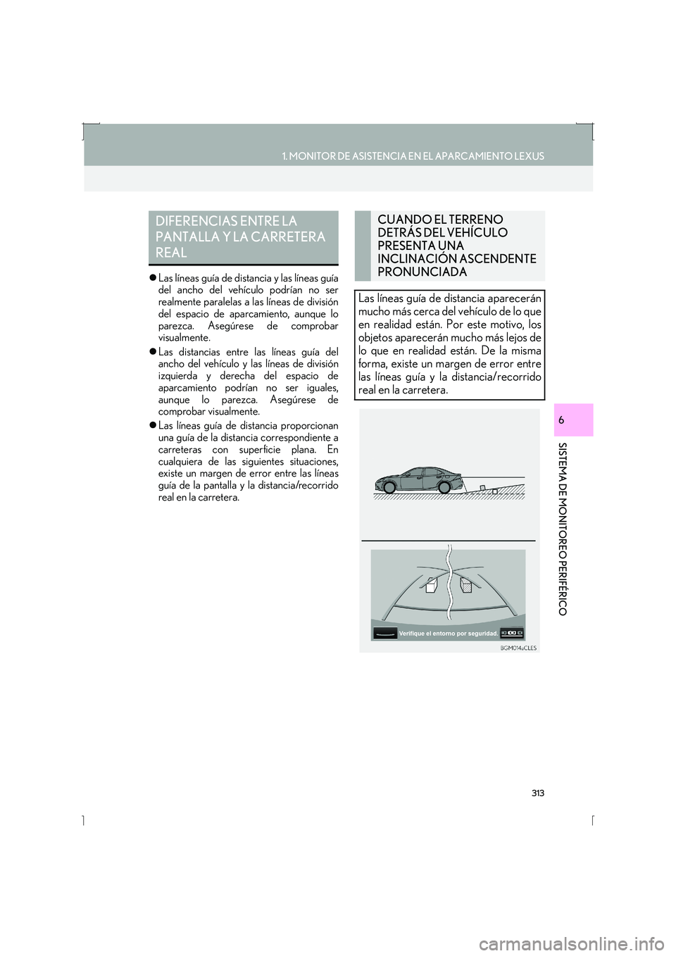 Lexus IS300h 2016  Manual de navegación (in Spanish) 313
1. MONITOR DE ASISTENCIA EN EL APARCAMIENTO LEXUS
SISTEMA DE MONITOREO PERIFÉRICO
IS_Navi_ES
6
�zLas líneas guía de distancia y las líneas guía
del ancho del vehículo podrían no ser
realmen
