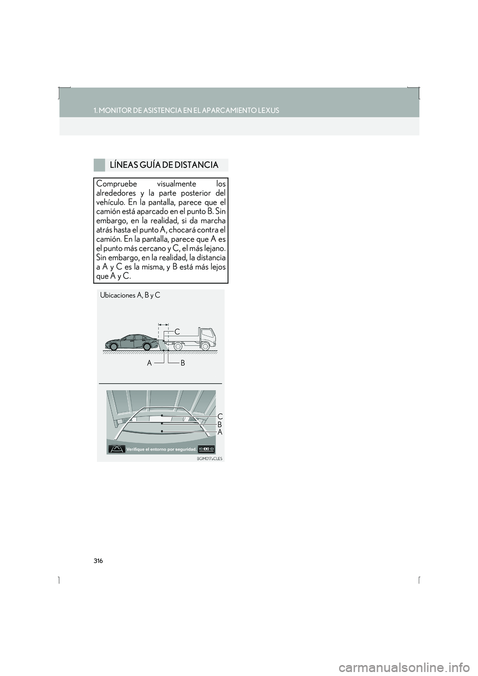 Lexus IS300h 2016  Manual de navegación (in Spanish) 316
1. MONITOR DE ASISTENCIA EN EL APARCAMIENTO LEXUS
IS_Navi_ES
LÍNEAS GUÍA DE DISTANCIA
Compruebe visualmente los
alrededores y la parte posterior del
vehículo. En la pantalla, parece que el
cami
