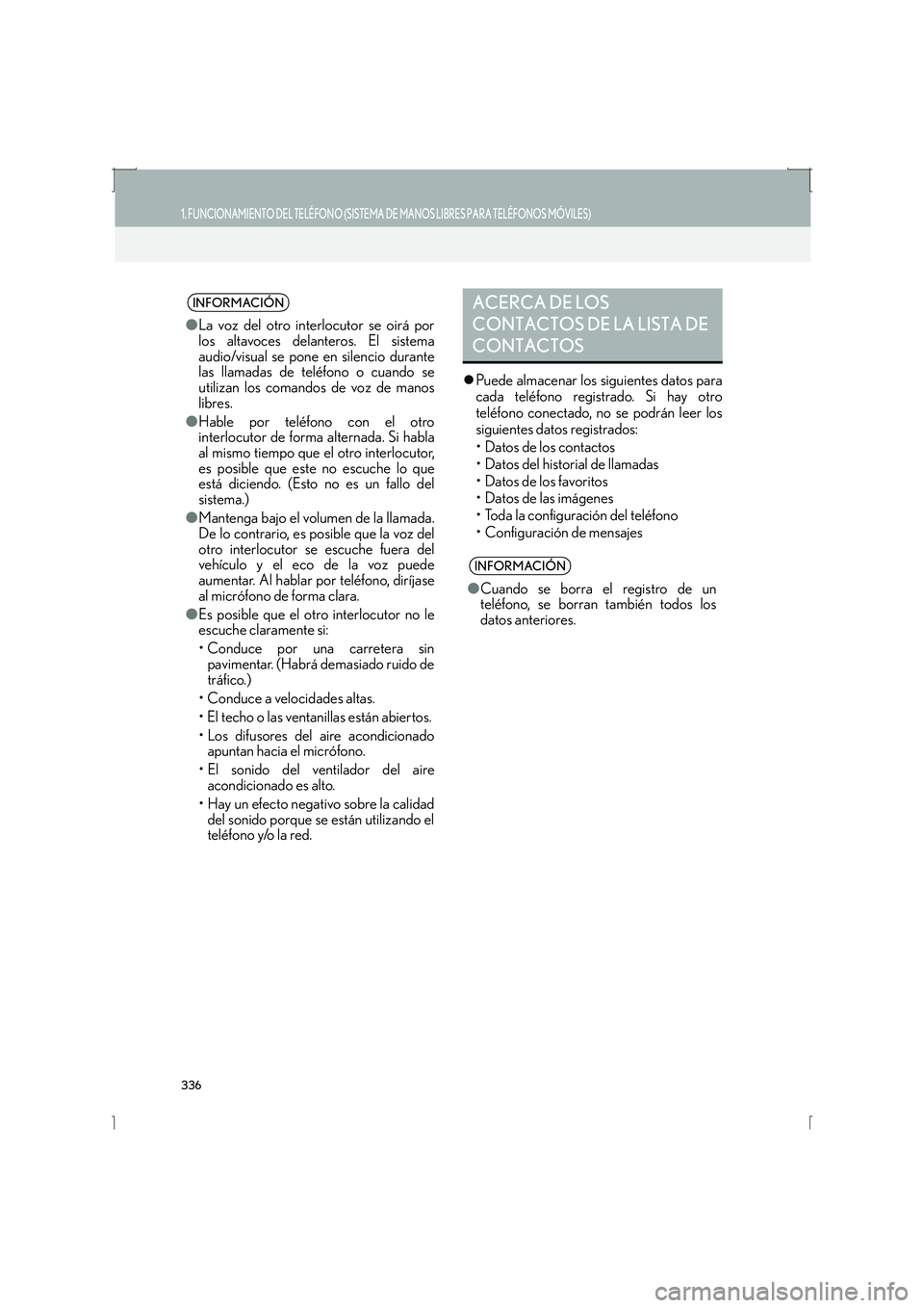 Lexus IS300h 2016  Manual de navegación (in Spanish) 336
1. FUNCIONAMIENTO DEL TELÉFONO (SISTEMA DE MANOS LIBRES PARA TELÉFONOS MÓVILES)
IS_Navi_ES
�zPuede almacenar los siguientes datos para
cada teléfono registrado. Si hay otro
teléfono conectado