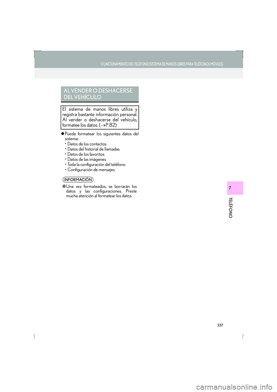Lexus IS300h 2016  Manual de navegación (in Spanish) 337
1. FUNCIONAMIENTO DEL TELÉFONO (SISTEMA DE MANOS LIBRES PARA TELÉFONOS MÓVILES)
IS_Navi_ES
TELÉFONO
7
�zPuede formatear los siguientes datos del
sistema:
• Datos de los contactos
• Datos d