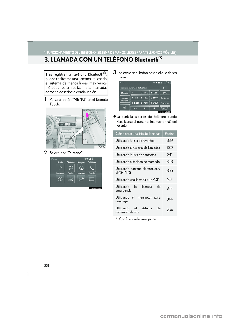 Lexus IS300h 2016  Manual de navegación (in Spanish) 338
1. FUNCIONAMIENTO DEL TELÉFONO (SISTEMA DE MANOS LIBRES PARA TELÉFONOS MÓVILES)
IS_Navi_ES
3. LLAMADA CON UN TELÉFONO Bluetooth®
1Pulse el botón “MENU” en el Remote
Touch.
2Seleccione  