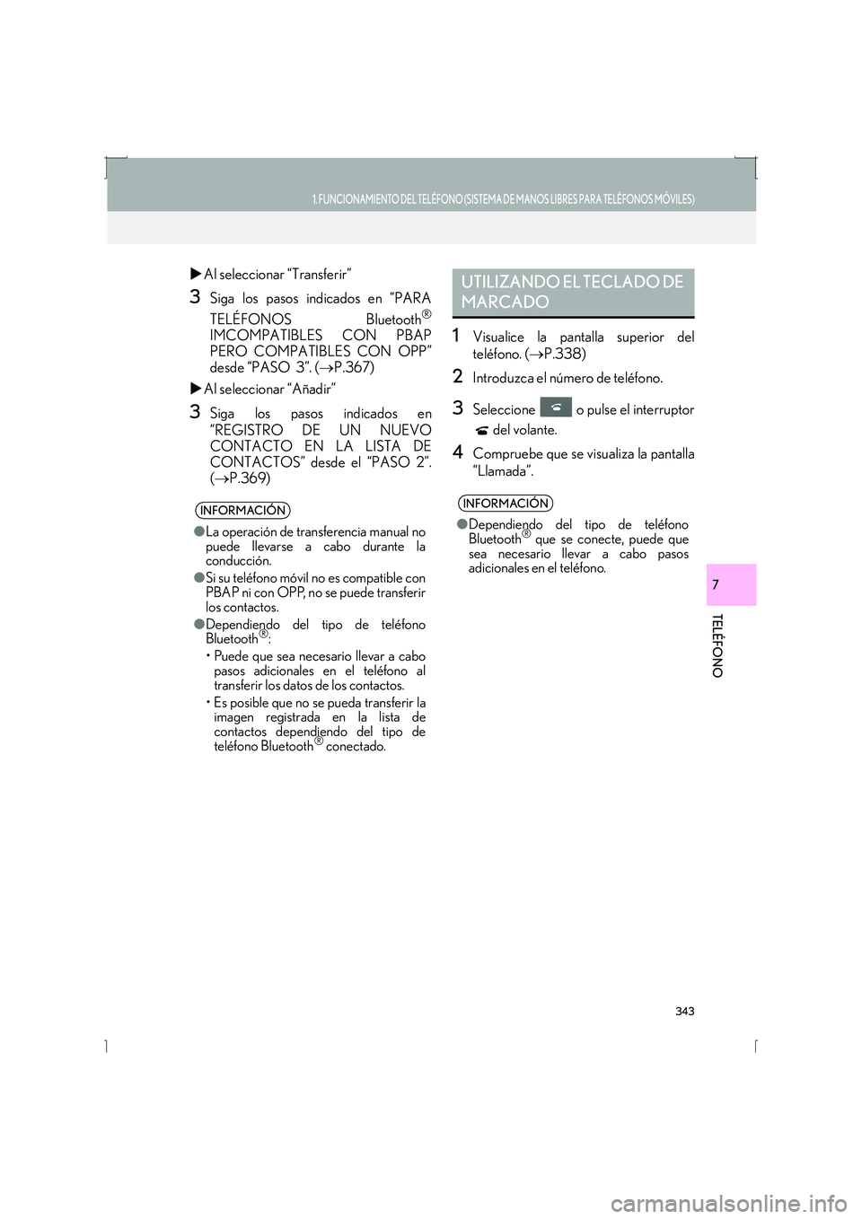 Lexus IS300h 2016  Manual de navegación (in Spanish) 343
1. FUNCIONAMIENTO DEL TELÉFONO (SISTEMA DE MANOS LIBRES PARA TELÉFONOS MÓVILES)
IS_Navi_ES
TELÉFONO
7
�XAl seleccionar “Transferir”
3Siga los pasos indicados en “PARA
TELÉFONOS Bluetoot