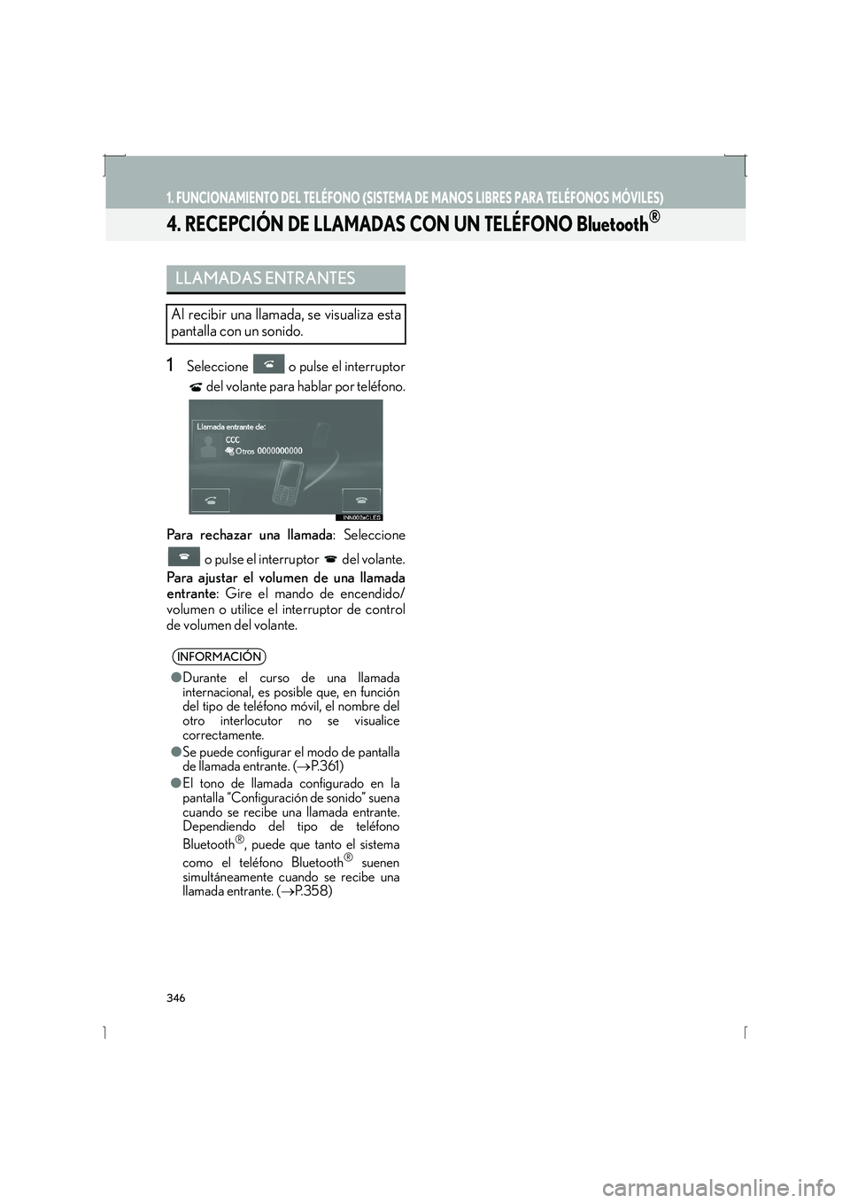 Lexus IS300h 2016  Manual de navegación (in Spanish) 346
1. FUNCIONAMIENTO DEL TELÉFONO (SISTEMA DE MANOS LIBRES PARA TELÉFONOS MÓVILES)
IS_Navi_ES
4. RECEPCIÓN DE LLAMADAS CON UN TELÉFONO Bluetooth®
1Seleccione   o pulse el interruptor del volant