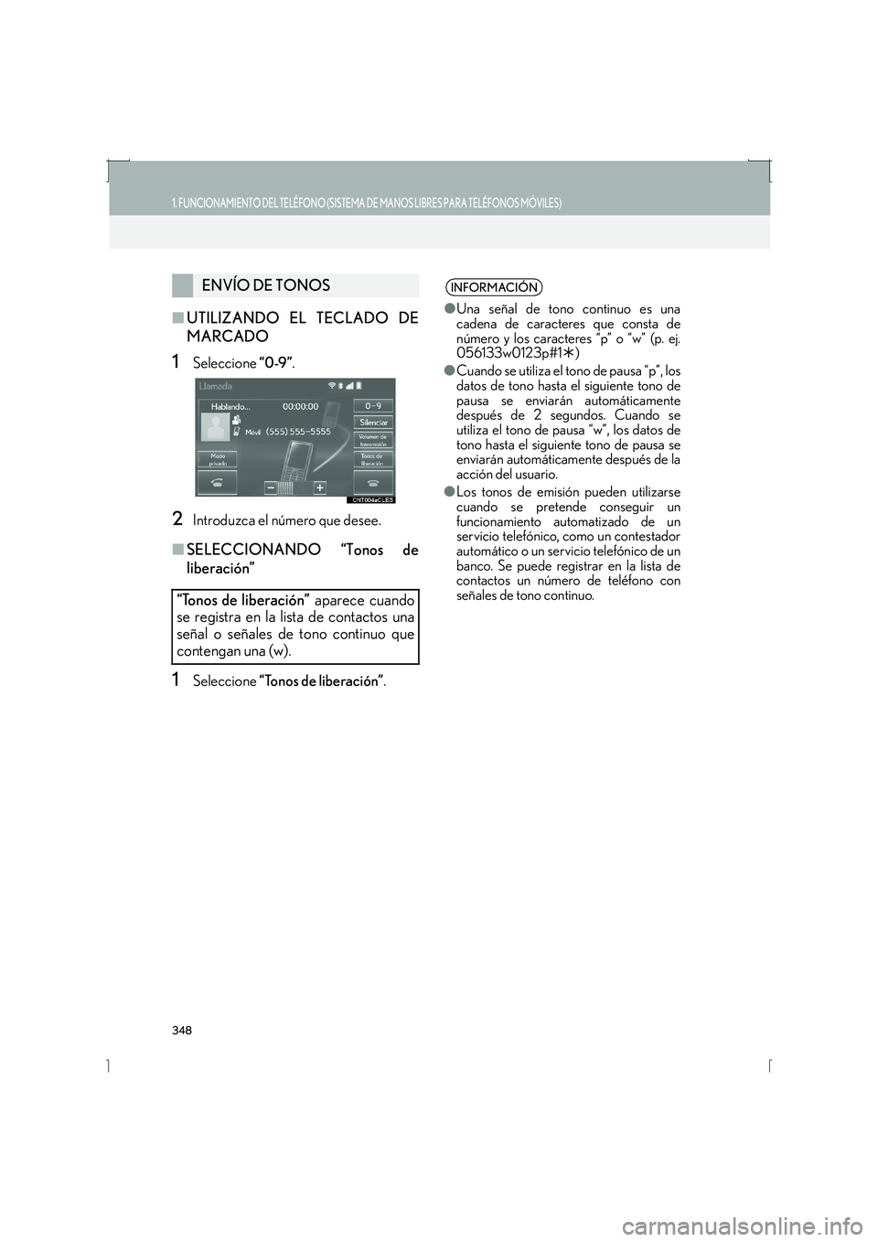 Lexus IS300h 2016  Manual de navegación (in Spanish) 348
1. FUNCIONAMIENTO DEL TELÉFONO (SISTEMA DE MANOS LIBRES PARA TELÉFONOS MÓVILES)
IS_Navi_ES
■UTILIZANDO EL TECLADO DE
MARCADO
1Seleccione  “0-9”.
2Introduzca el número que desee.
■SELEC