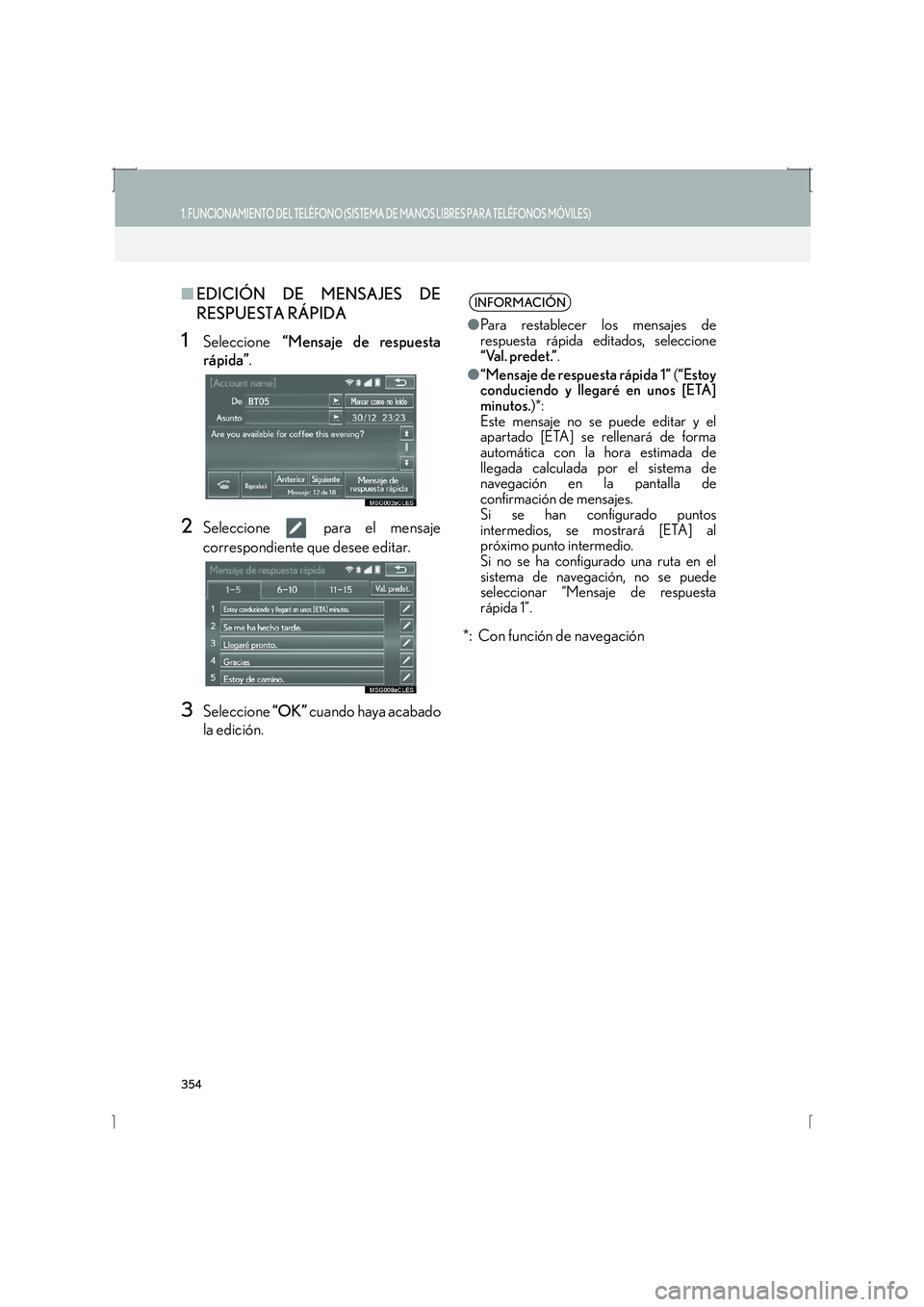 Lexus IS300h 2016 Manual de navegación (in Spanish) 354
1. FUNCIONAMIENTO DEL TELÉFONO (SISTEMA DE MANOS LIBRES PARA TELÉFONOS MÓVILES)
IS_Navi_ES
■EDICIÓN DE MENSAJES DE
RESPUESTA RÁPIDA
1Seleccione “Mensaje de respuesta
rápida” .
2Selecc Lexus IS300h 2016 Manual de navegación (in Spanish) 354
1. FUNCIONAMIENTO DEL TELÉFONO (SISTEMA DE MANOS LIBRES PARA TELÉFONOS MÓVILES)
IS_Navi_ES
■EDICIÓN DE MENSAJES DE
RESPUESTA RÁPIDA
1Seleccione “Mensaje de respuesta
rápida” .
2Selecc