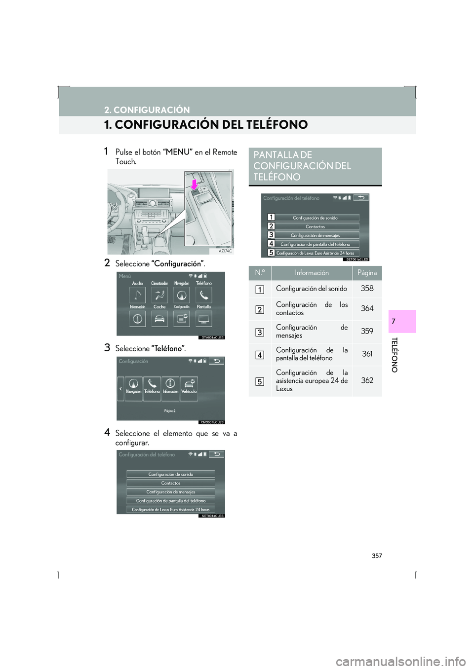 Lexus IS300h 2016 Manual de navegación (in Spanish) 357
IS_Navi_ES
TELÉFONO
7
2. CONFIGURACIÓN
1. CONFIGURACIÓN DEL TELÉFONO
1Pulse el botón “MENU” en el Remote
Touch.
2Seleccione “Configuración” .
3Seleccione “Teléfono”.
4Seleccion Lexus IS300h 2016 Manual de navegación (in Spanish) 357
IS_Navi_ES
TELÉFONO
7
2. CONFIGURACIÓN
1. CONFIGURACIÓN DEL TELÉFONO
1Pulse el botón “MENU” en el Remote
Touch.
2Seleccione “Configuración” .
3Seleccione “Teléfono”.
4Seleccion