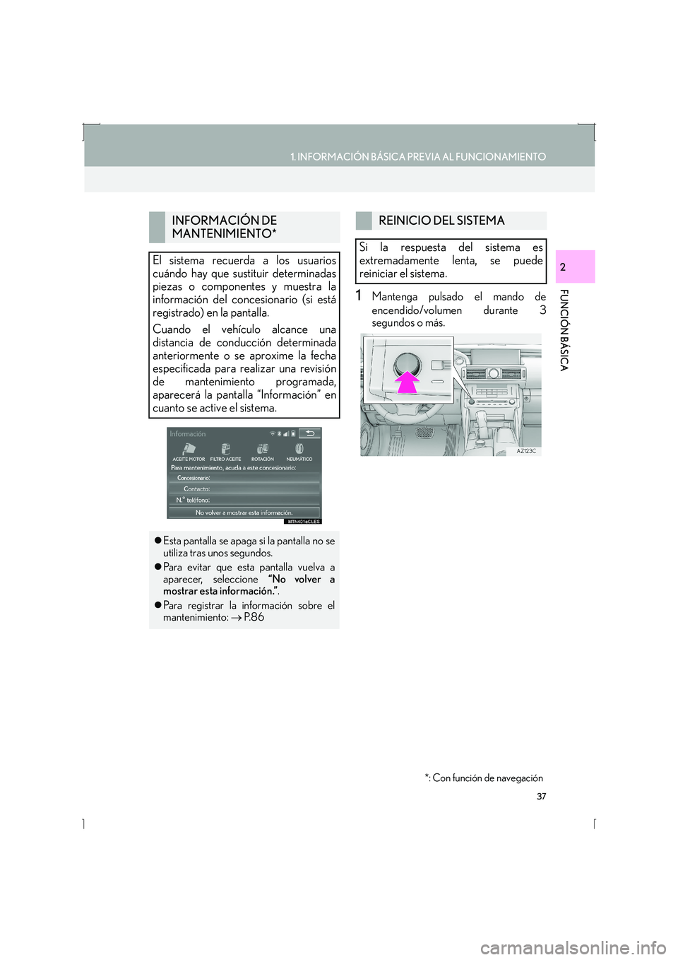 Lexus IS300h 2016  Manual de navegación (in Spanish) 37
1. INFORMACIÓN BÁSICA PREVIA AL FUNCIONAMIENTO
IS_Navi_ES
FUNCIÓN BÁSICA
2
1Mantenga pulsado el mando de
encendido/volumen durante 3
segundos o más.
INFORMACIÓN DE 
MANTENIMIENTO*
El sistema 