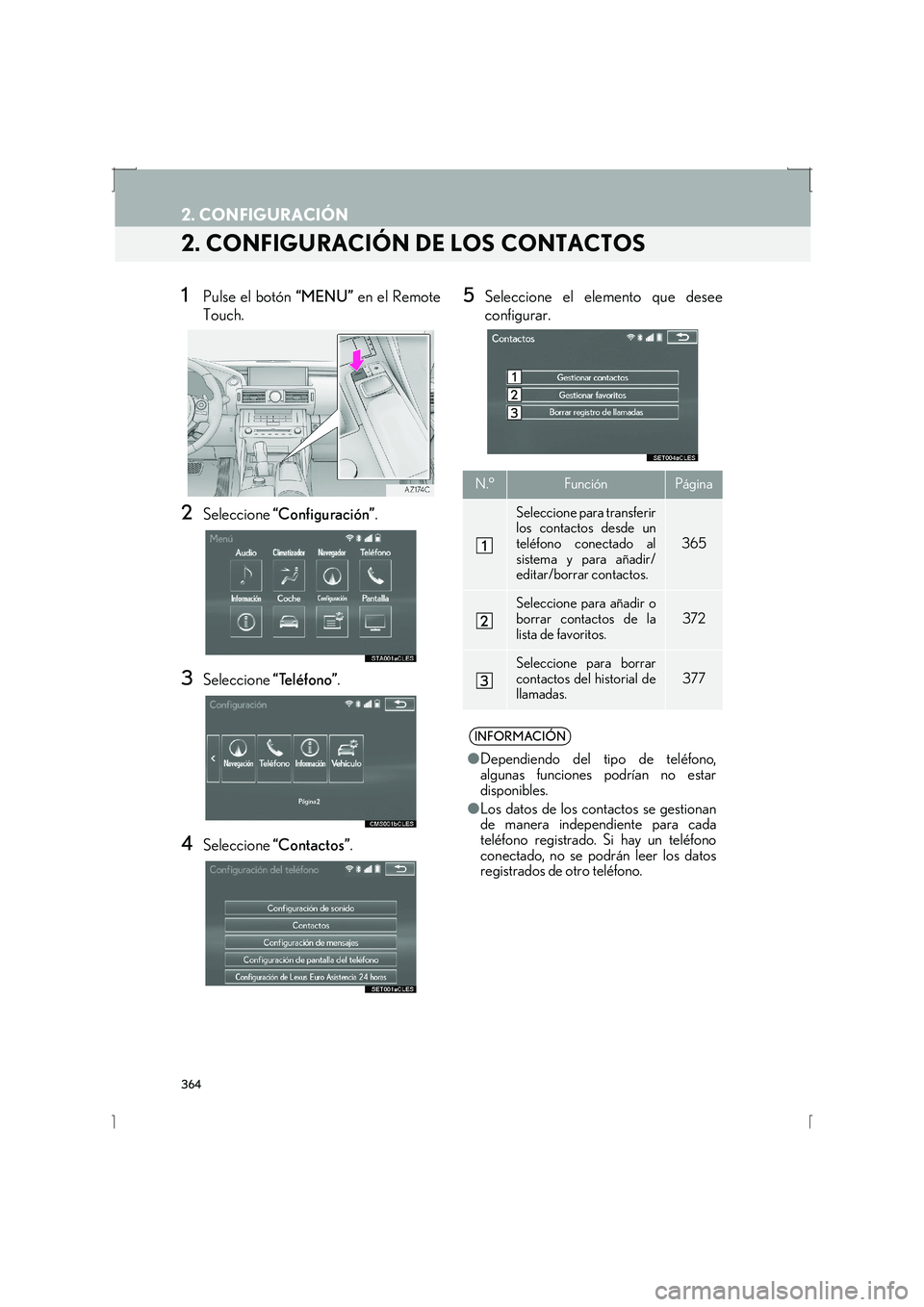 Lexus IS300h 2016  Manual de navegación (in Spanish) 364
2. CONFIGURACIÓN
IS_Navi_ES
2. CONFIGURACIÓN DE LOS CONTACTOS
1Pulse el botón “MENU” en el Remote
Touch.
2Seleccione  “Configuración” .
3Seleccione “Teléfono”.
4Seleccione  “Con