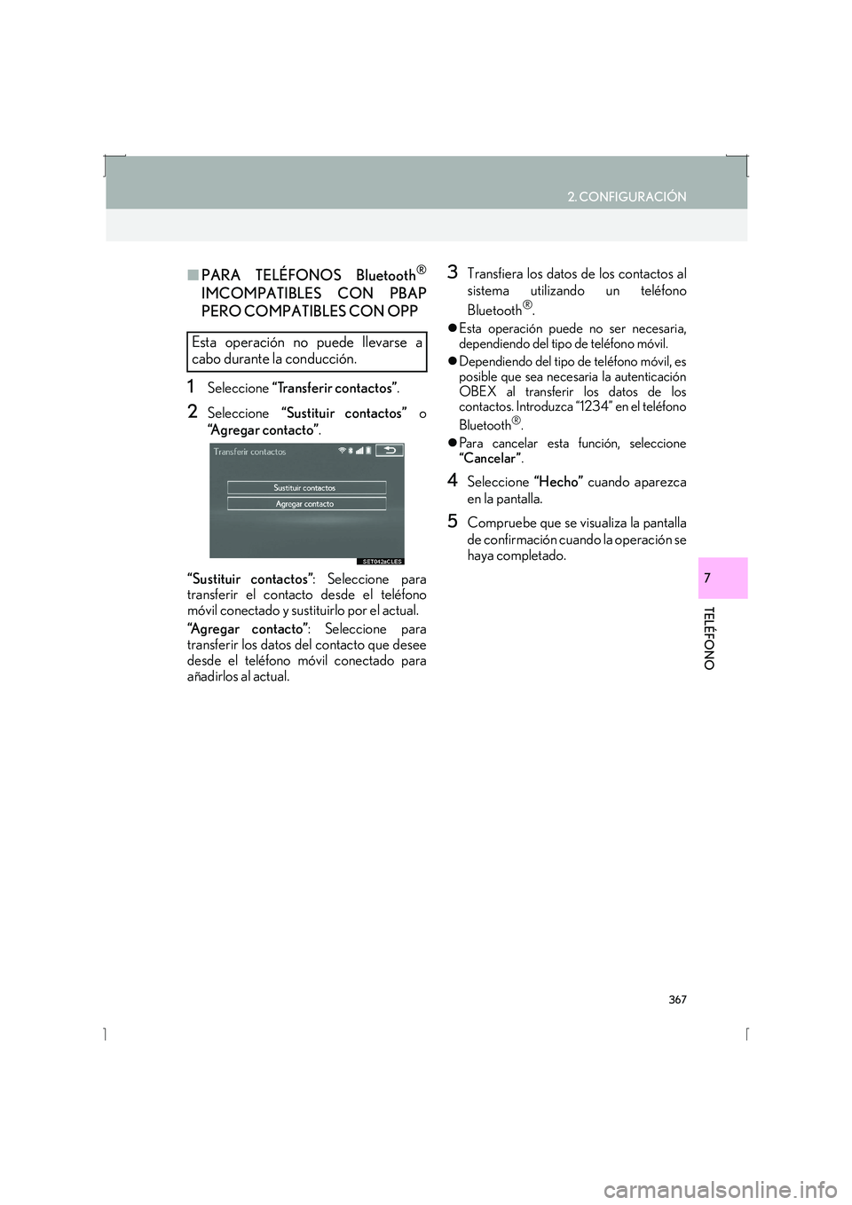 Lexus IS300h 2016  Manual de navegación (in Spanish) 367
2. CONFIGURACIÓN
IS_Navi_ES
TELÉFONO
7
■PARA TELÉFONOS Bluetooth®
IMCOMPATIBLES CON PBAP
PERO COMPATIBLES CON OPP
1Seleccione  “Transferir contactos” .
2Seleccione “Sustituir contactos