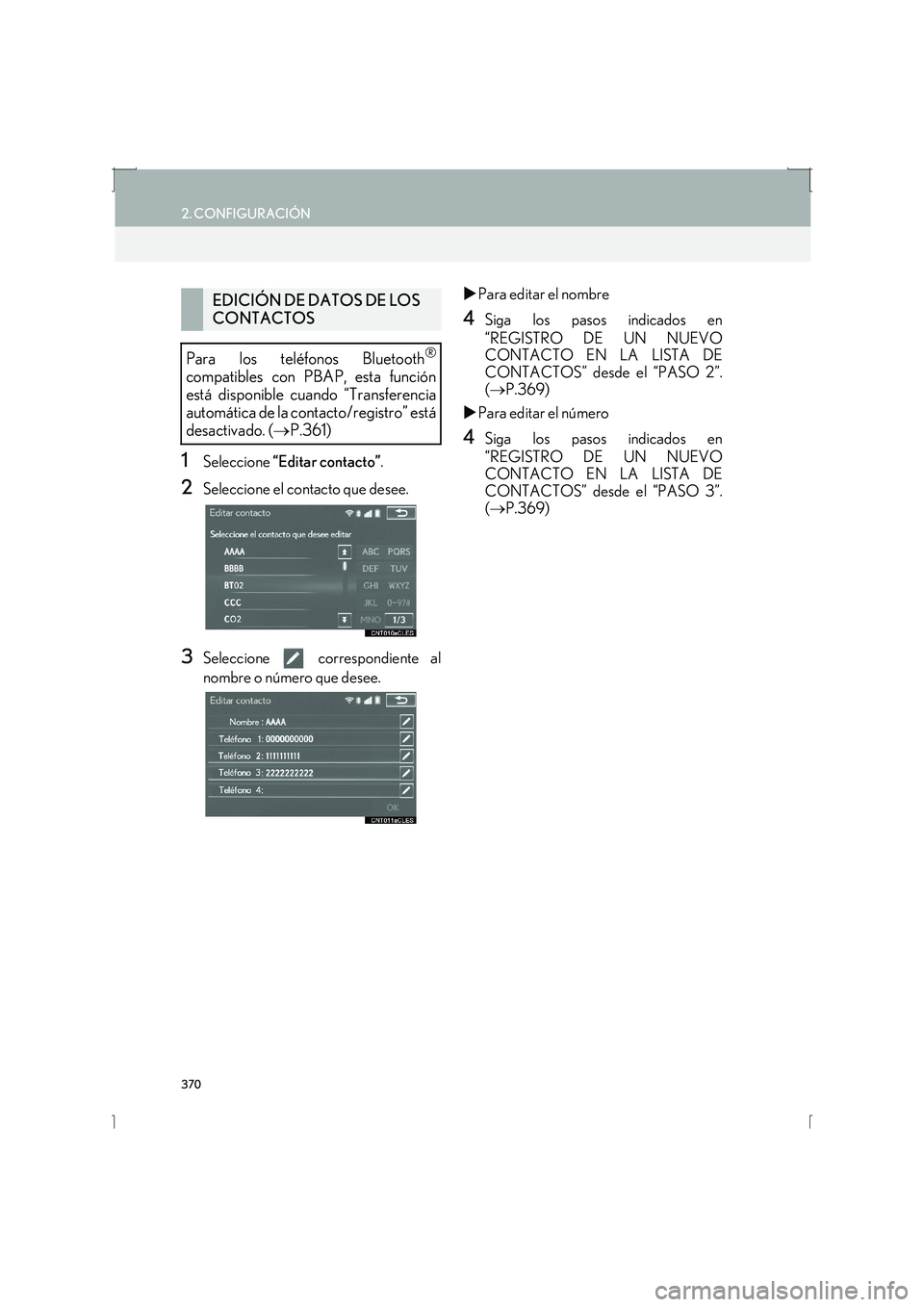 Lexus IS300h 2016  Manual de navegación (in Spanish) 370
2. CONFIGURACIÓN
IS_Navi_ES
1Seleccione “Editar contacto” .
2Seleccione el contacto que desee.
3Seleccione  correspondiente al
nombre o número que desee. �X
Para editar el nombre
4Siga los p