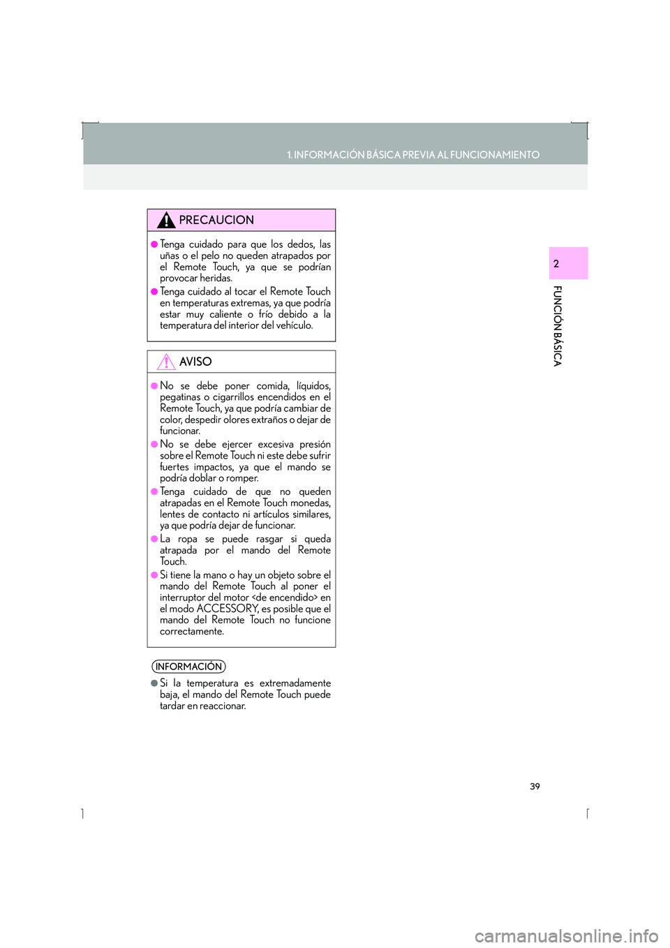 Lexus IS300h 2016  Manual de navegación (in Spanish) 39
1. INFORMACIÓN BÁSICA PREVIA AL FUNCIONAMIENTO
IS_Navi_ES
FUNCIÓN BÁSICA
2
PRECAUCION
●Tenga cuidado para que los dedos, las
uñas o el pelo no queden atrapados por
el Remote Touch, ya que se