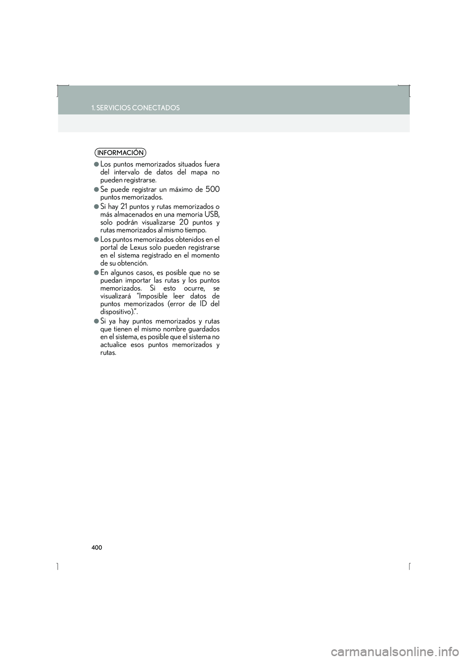 Lexus IS300h 2016  Manual de navegación (in Spanish) 400
1. SERVICIOS CONECTADOS
IS_Navi_ES
INFORMACIÓN
●
Los puntos memorizados situados fuera
del intervalo de datos del mapa no
pueden registrarse.
●Se puede registrar un máximo de 500
puntos memo