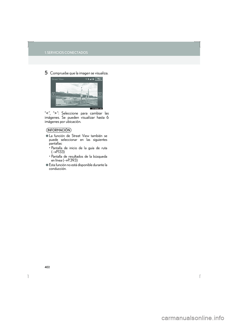 Lexus IS300h 2016  Manual de navegación (in Spanish) 402
1. SERVICIOS CONECTADOS
IS_Navi_ES
5Compruebe que la imagen se visualiza.
“ ”, “ ”: Seleccione para cambiar las
imágenes. Se pueden visualizar hasta 6
imágenes por ubicación.
INFORMACI