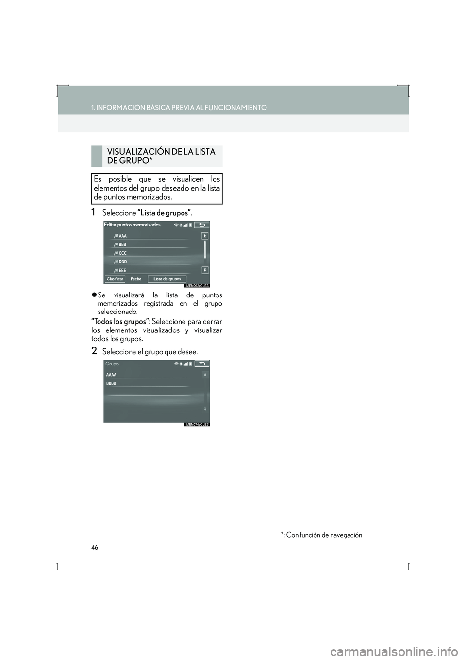 Lexus IS300h 2016  Manual de navegación (in Spanish) 46
1. INFORMACIÓN BÁSICA PREVIA AL FUNCIONAMIENTO
IS_Navi_ES
1Seleccione “Lista de grupos” .
�zSe visualizará la lista de puntos
memorizados registrada en el grupo
seleccionado.
“Todos los gr