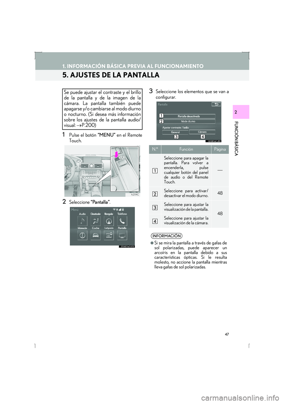 Lexus IS300h 2016  Manual de navegación (in Spanish) 47
1. INFORMACIÓN BÁSICA PREVIA AL FUNCIONAMIENTO
IS_Navi_ES
FUNCIÓN BÁSICA
2
5. AJUSTES DE LA PANTALLA
1Pulse el botón “MENU” en el Remote
Touch.
2Seleccione  “Pantalla”.
3Seleccione los