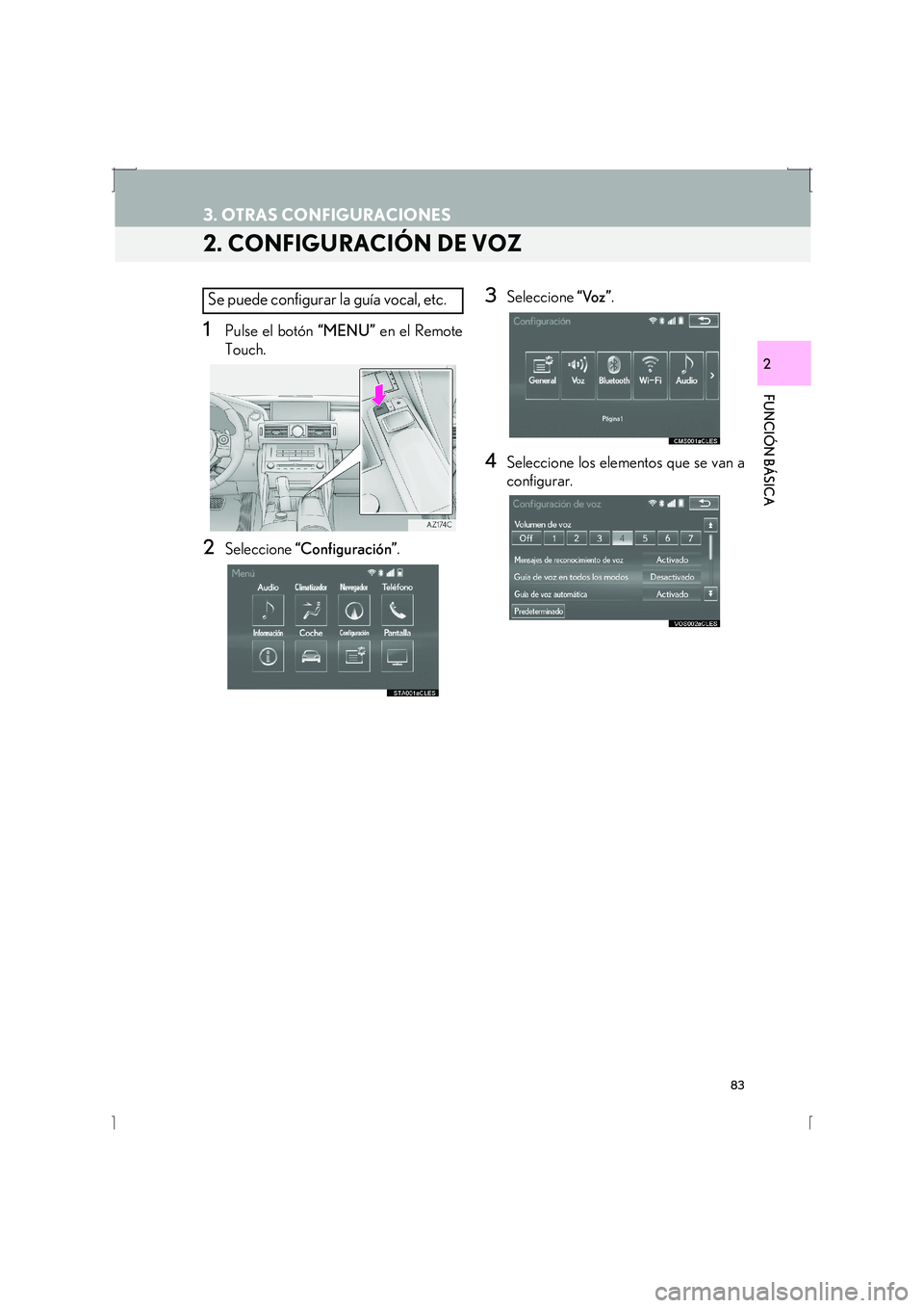 Lexus IS300h 2016  Manual de navegación (in Spanish) 83
3. OTRAS CONFIGURACIONES
IS_Navi_ES
FUNCIÓN BÁSICA
2
2. CONFIGURACIÓN DE VOZ
1Pulse el botón “MENU” en el Remote
Touch.
2Seleccione  “Configuración” .
3Seleccione “Voz”.
4Seleccion