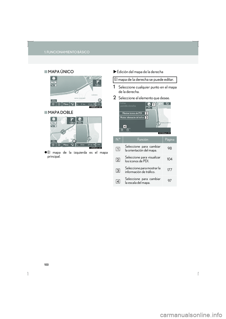 Lexus IS300h 2016  Manual de navegación (in Spanish) 100
1. FUNCIONAMIENTO BÁSICO
IS_Navi_ES
■MAPA ÚNICO
■ MAPA DOBLE
�zEl mapa de la izquierda es el mapa
principal.
�X Edición del mapa de la derecha
1Seleccione cualquier punto en el mapa
de la d