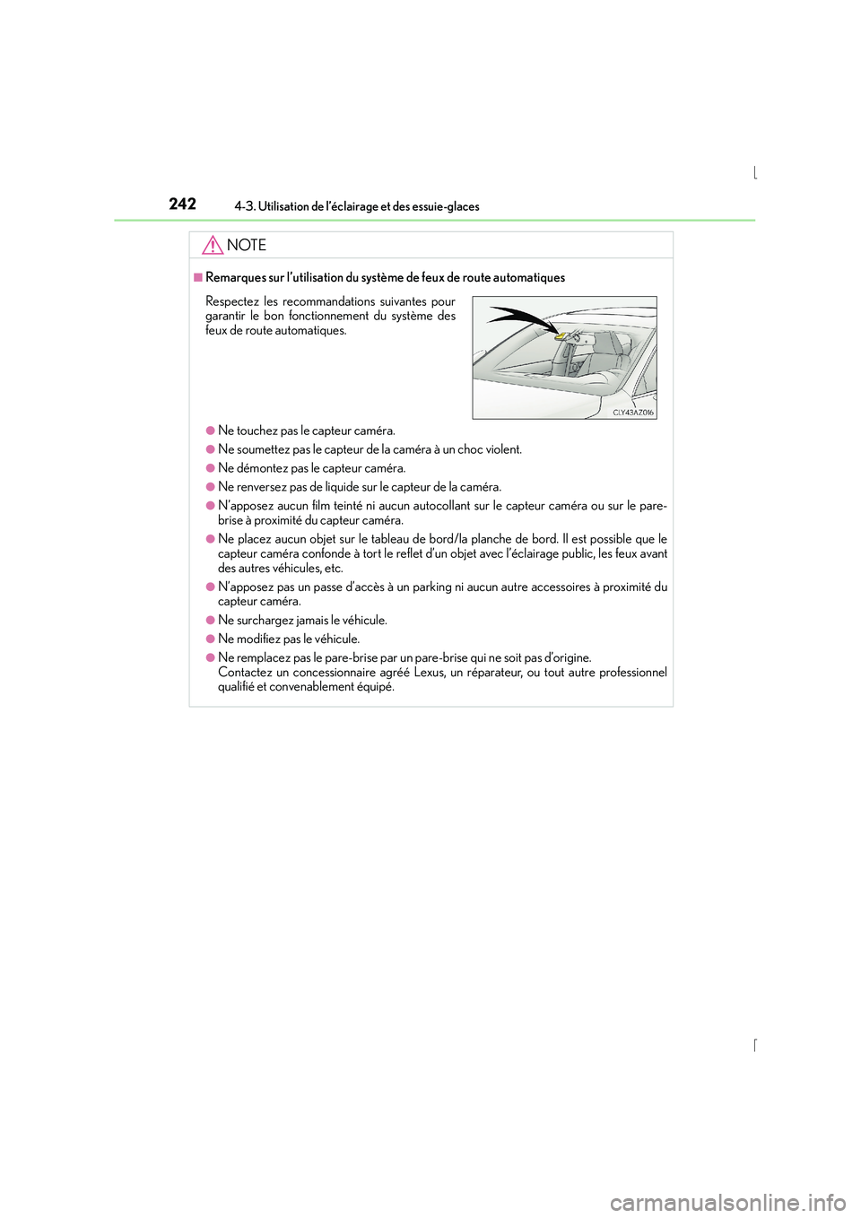 Lexus IS300h 2016  Manuel du propriétaire (in French) 2424-3. Utilisation de l’éclairage et des essuie-glaces
IS300h_EK(OM53D57K)
NOTE
■Remarques sur l’utilisation du système de feux de route automatiques
●Ne touchez pas le capteur caméra.
●