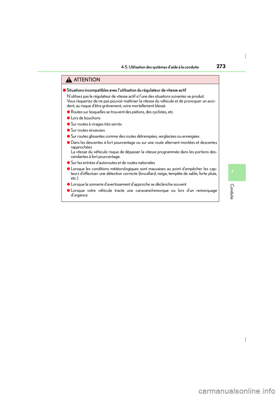 Lexus IS300h 2016  Manuel du propriétaire (in French) 2734-5. Utilisation des systèmes d’aide à la conduite
4
Conduite
IS300h_EK(OM53D57K)
ATTENTION
■Situations incompatibles avec l’utilisation du régulateur de vitesse actif
N’utilisez pas le 