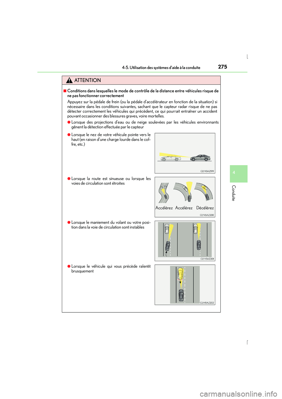 Lexus IS300h 2016  Manuel du propriétaire (in French) 2754-5. Utilisation des systèmes d’aide à la conduite
4
Conduite
IS300h_EK(OM53D57K)
ATTENTION
■Conditions dans lesquelles le mode de contrôle de la distance entre véhicules risque de
ne pas f