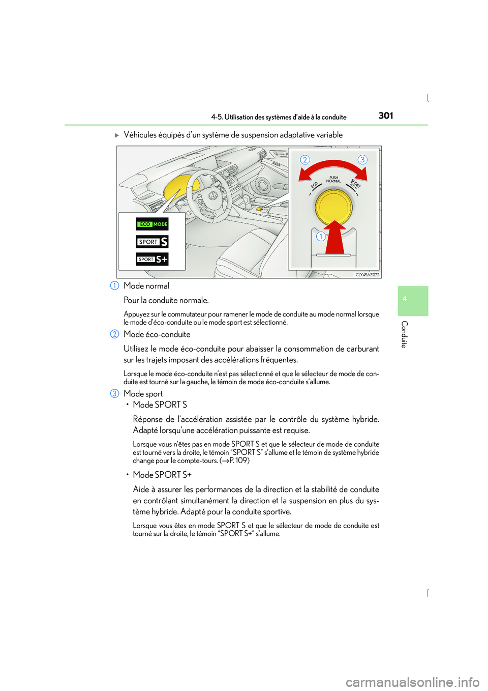 Lexus IS300h 2016  Manuel du propriétaire (in French) 3014-5. Utilisation des systèmes d’aide à la conduite
4
Conduite
IS300h_EK(OM53D57K)
�XVéhicules équipés d’un système de suspension adaptative variable
Mode normal
Pour la conduite normale.
