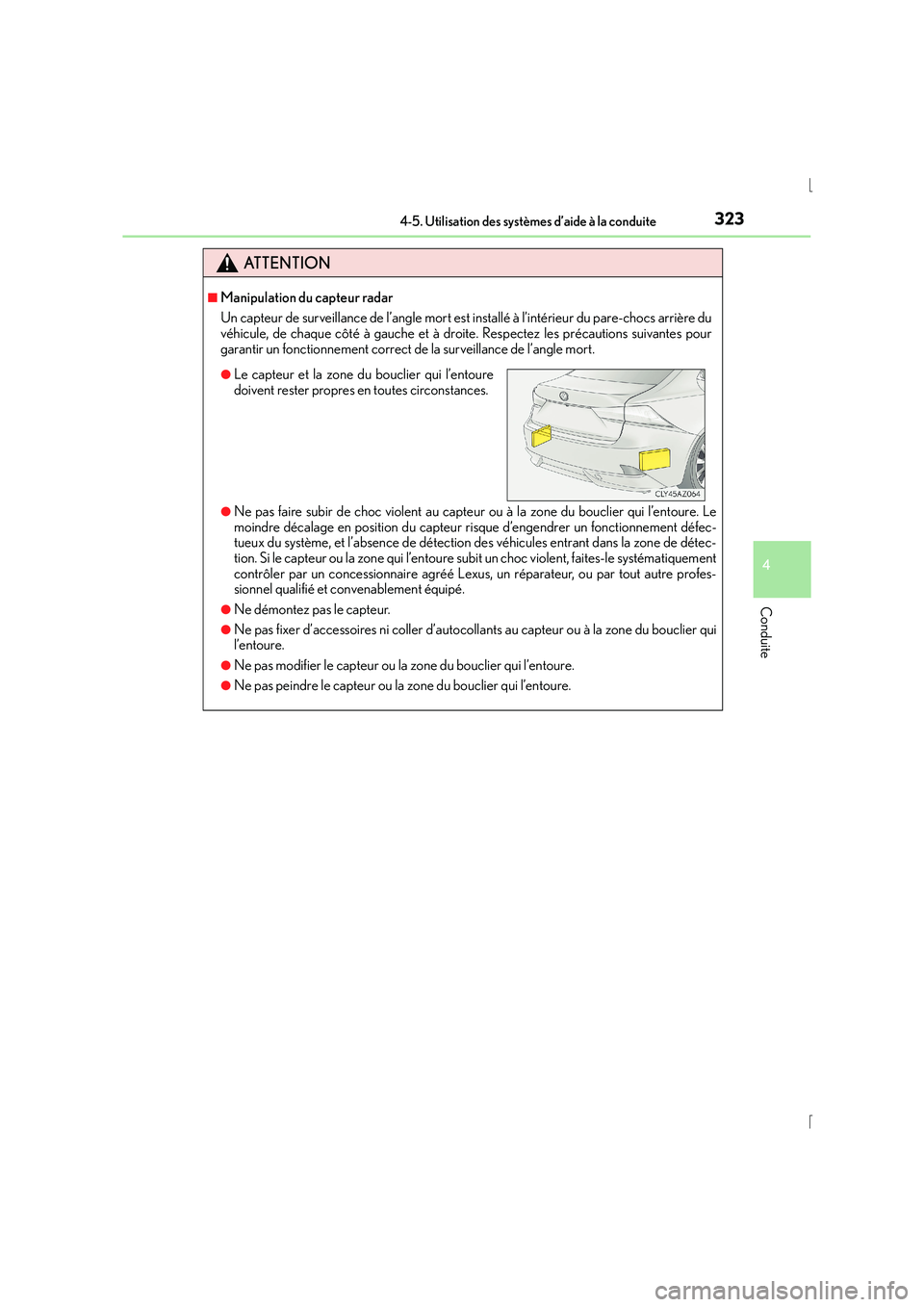 Lexus IS300h 2016  Manuel du propriétaire (in French) 3234-5. Utilisation des systèmes d’aide à la conduite
4
Conduite
IS300h_EK(OM53D57K)
ATTENTION
■Manipulation du capteur radar
Un capteur de surveillance de l’angle mort est installé à l’in