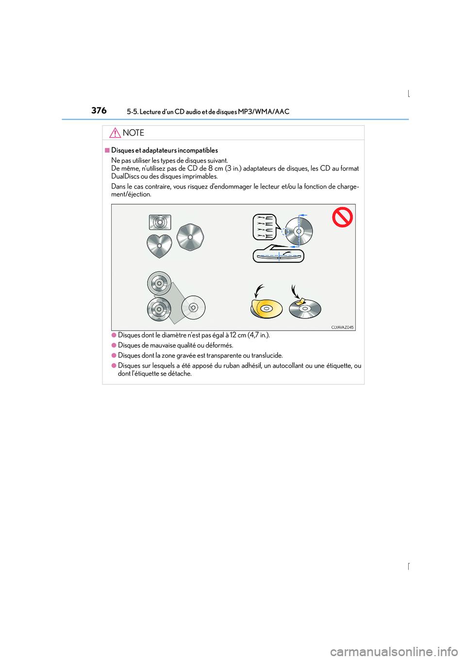 Lexus IS300h 2016 Manuel du propriétaire (in French) 3765-5. Lecture d’un CD audio et de disques MP3/WMA/AAC
IS300h_EK(OM53D57K)
NOTE
■Disques et adaptateurs incompatibles
Ne pas utiliser les types de disques suivant.
De même, n’utilisez pas de Lexus IS300h 2016 Manuel du propriétaire (in French) 3765-5. Lecture d’un CD audio et de disques MP3/WMA/AAC
IS300h_EK(OM53D57K)
NOTE
■Disques et adaptateurs incompatibles
Ne pas utiliser les types de disques suivant.
De même, n’utilisez pas de