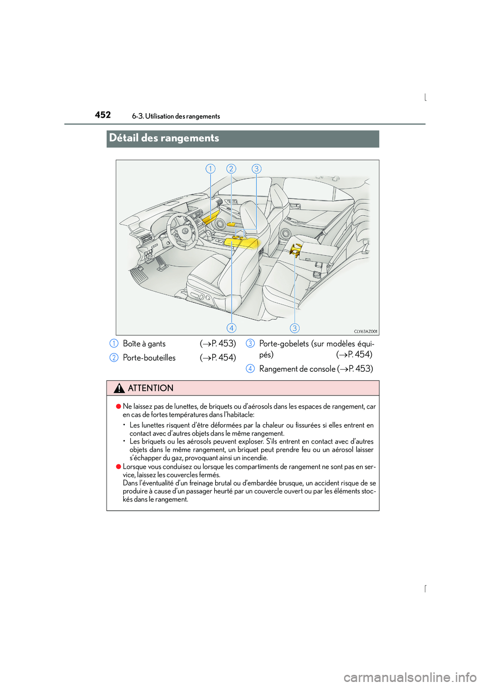 Lexus IS300h 2016 Manuel du propriétaire (in French) 452
IS300h_EK(OM53D57K)
6-3. Utilisation des rangements
Détail des rangements
Boîte à gants (→P. 4 5 3 )
Porte-bouteilles ( →P. 4 5 4 ) Porte-gobelets (sur modèles équi-
pés) (
→P. 4 5 Lexus IS300h 2016 Manuel du propriétaire (in French) 452
IS300h_EK(OM53D57K)
6-3. Utilisation des rangements
Détail des rangements
Boîte à gants (→P. 4 5 3 )
Porte-bouteilles ( →P. 4 5 4 ) Porte-gobelets (sur modèles équi-
pés) (
→P. 4 5
