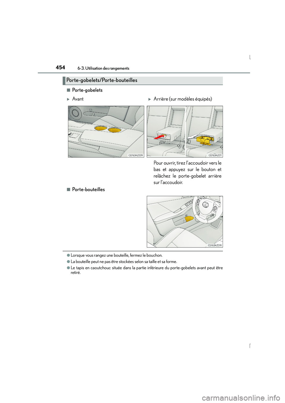 Lexus IS300h 2016  Manuel du propriétaire (in French) 4546-3. Utilisation des rangements
IS300h_EK(OM53D57K)■
Po r t e- g o b el e t s
■Porte-bouteilles
●Lorsque vous rangez une bouteille, fermez le bouchon.
●La bouteille peut ne pas être stock