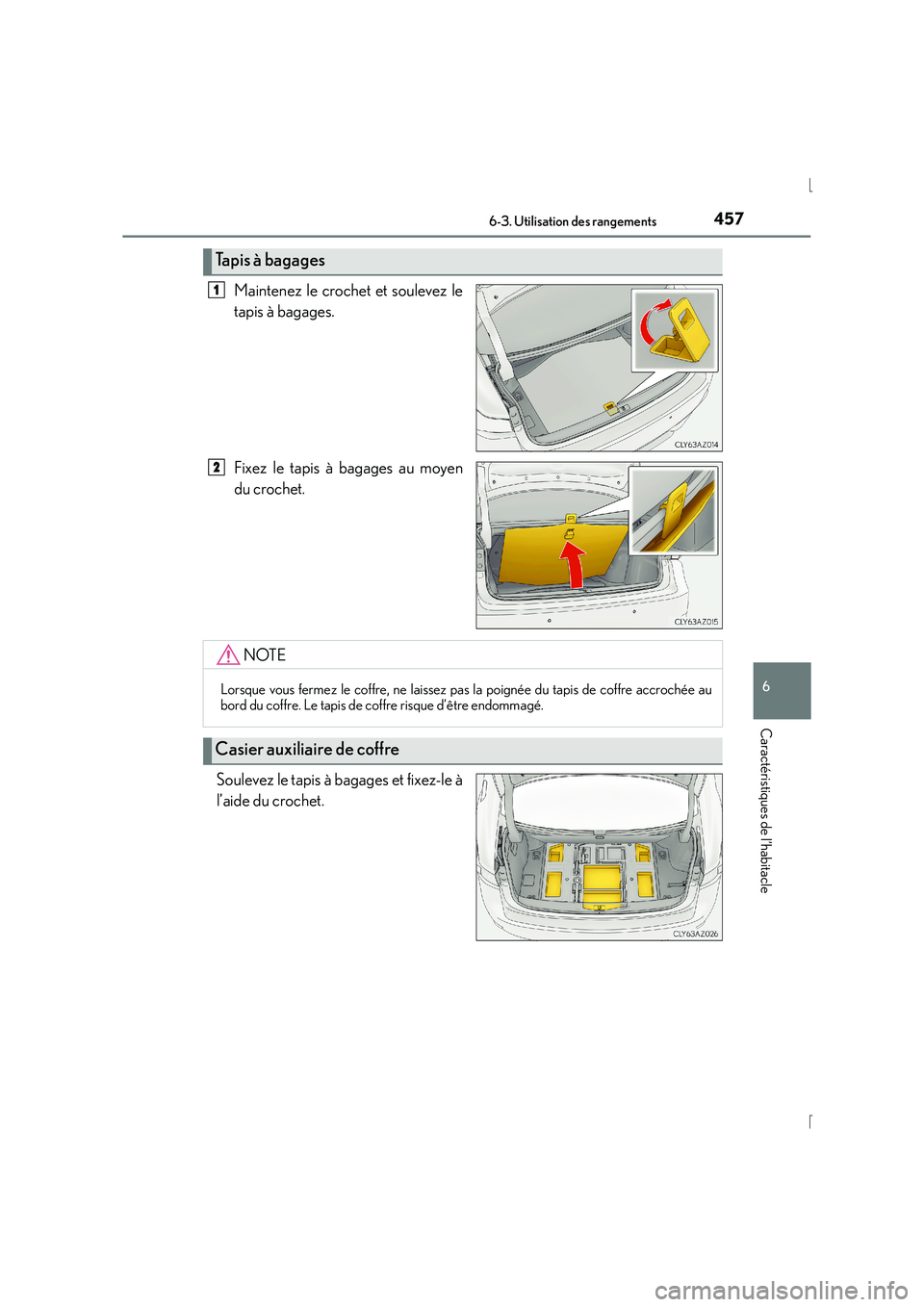 Lexus IS300h 2016  Manuel du propriétaire (in French) 4576-3. Utilisation des rangements
6
Caractéristiques de l’habitacle
IS300h_EK(OM53D57K)
Maintenez le crochet et soulevez le
tapis à bagages.
Fixez le tapis à bagages au moyen
du crochet.
Souleve