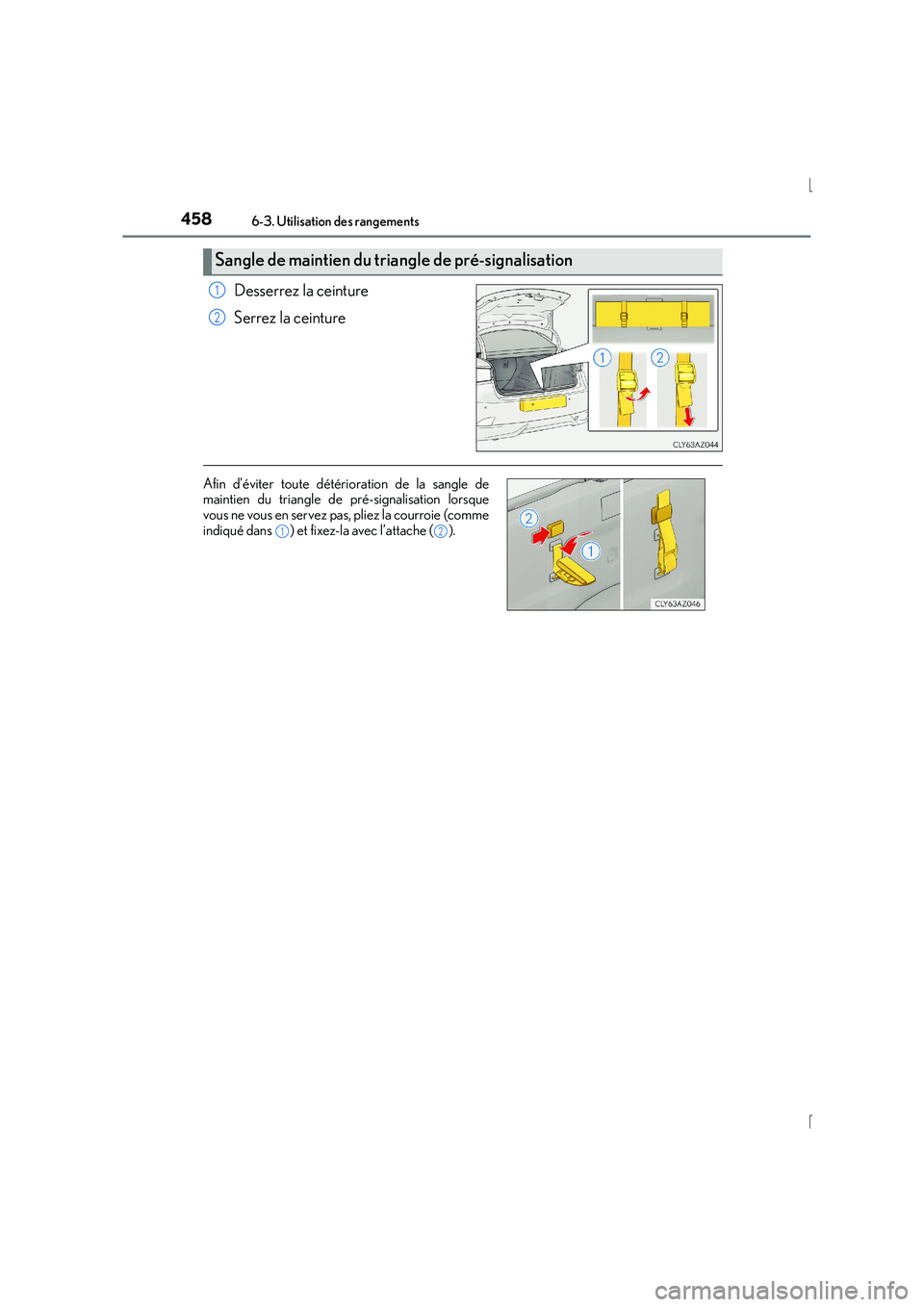 Lexus IS300h 2016  Manuel du propriétaire (in French) 4586-3. Utilisation des rangements
IS300h_EK(OM53D57K)
Desserrez la ceinture
Serrez la ceinture
Sangle de maintien du triangle de pré-signalisation
1
2
Afin d’éviter toute détérioration de la sa
