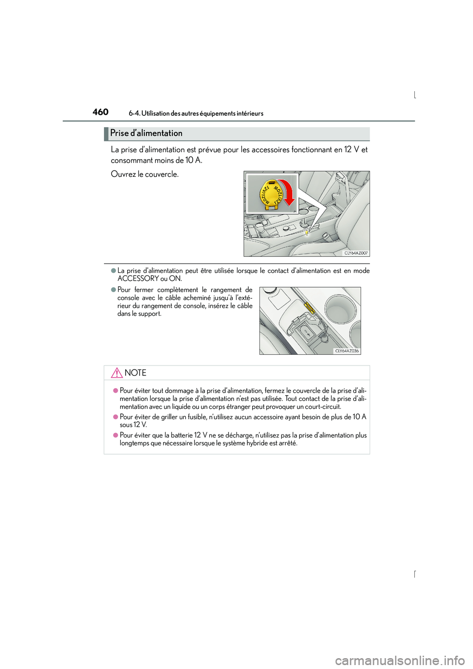 Lexus IS300h 2016 Manuel du propriétaire (in French) 4606-4. Utilisation des autres équipements intérieurs
IS300h_EK(OM53D57K)
La prise d’alimentation est prévue pour les accessoires fonctionnant en 12 V et
consommant moins de 10 A.
Ouvrez le couve Lexus IS300h 2016 Manuel du propriétaire (in French) 4606-4. Utilisation des autres équipements intérieurs
IS300h_EK(OM53D57K)
La prise d’alimentation est prévue pour les accessoires fonctionnant en 12 V et
consommant moins de 10 A.
Ouvrez le couve