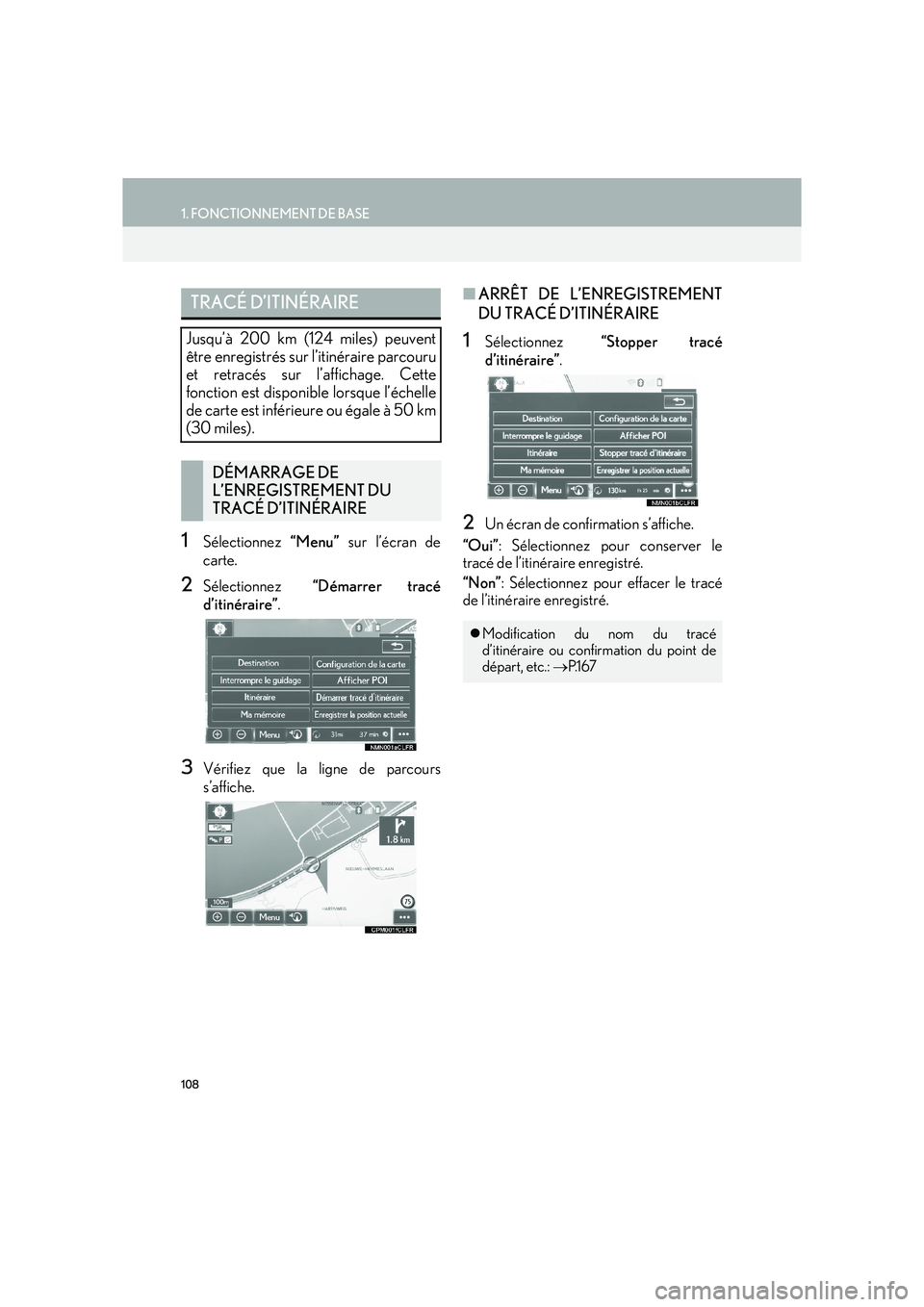 Lexus IS300h 2016  Système de navigation manuel du propriétaire (in French) 108
1. FONCTIONNEMENT DE BASE
IS_Navi_EK
1Sélectionnez “Menu” sur l’écran de
carte.
2Sélectionnez  “Démarrer tracé
d’itinéraire” .
3Vérifiez que la ligne de parcours
s’affiche.
