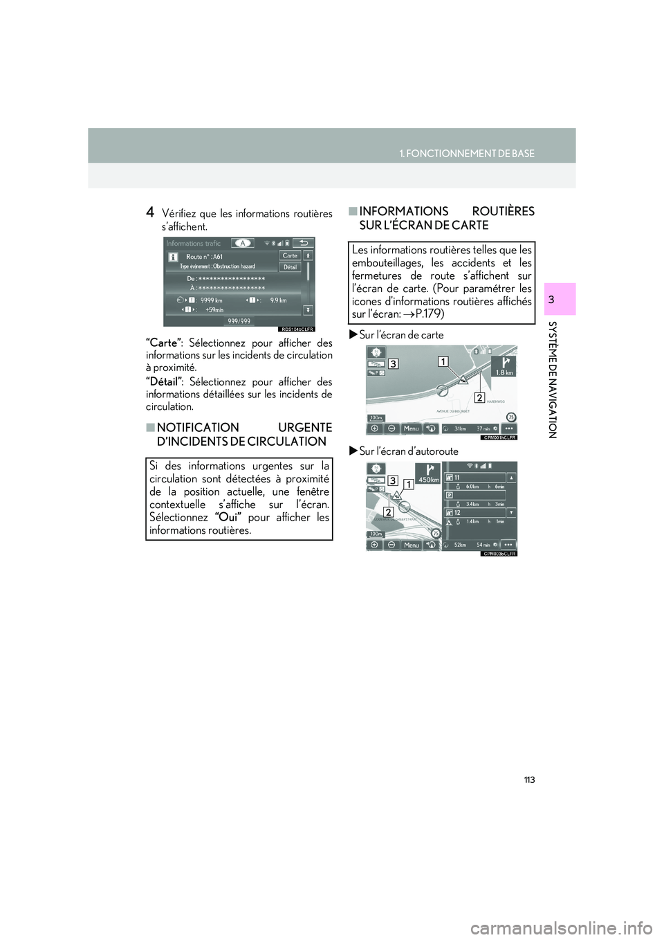 Lexus IS300h 2016  Système de navigation manuel du propriétaire (in French) 113
1. FONCTIONNEMENT DE BASE
IS_Navi_EK
SYSTÈME DE NAVIGATION
3
4Vérifiez que les informations routières
s’affichent.
“Carte” : Sélectionnez pour afficher des
informations sur les incidents