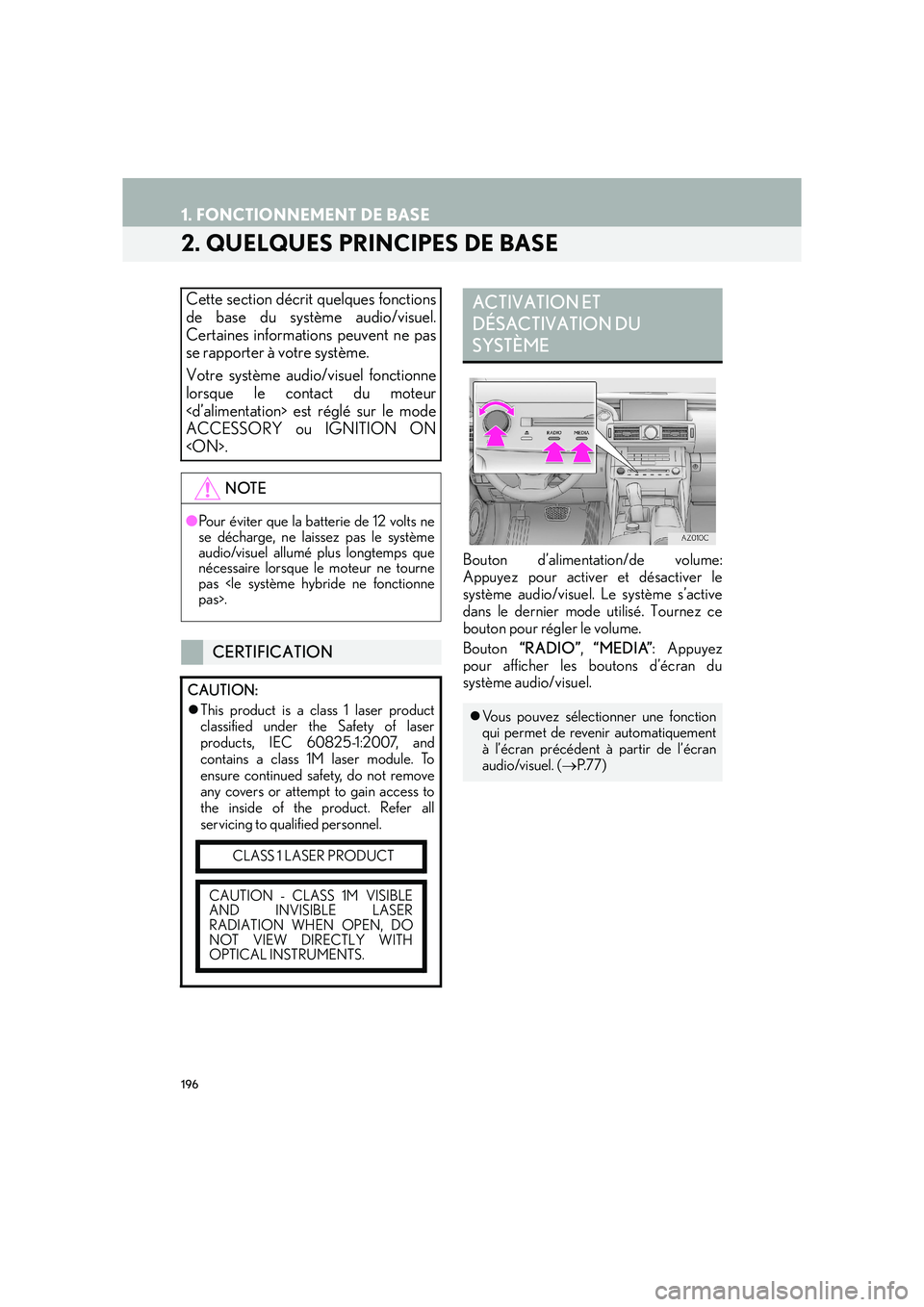 Lexus IS300h 2016  Système de navigation manuel du propriétaire (in French) 196
1. FONCTIONNEMENT DE BASE
IS_Navi_EK
2. QUELQUES PRINCIPES DE BASE
Bouton d’alimentation/de volume:
Appuyez pour activer et désactiver le
système audio/visuel. Le système s’active
dans le d