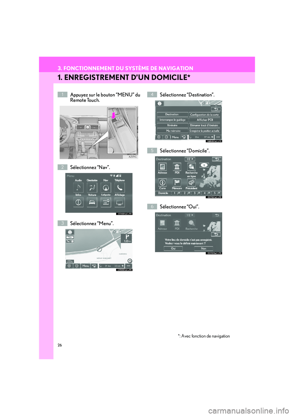Lexus IS300h 2016  Système de navigation manuel du propriétaire (in French) 26
3. FONCTIONNEMENT DU SYSTÈME DE NAVIGATION
IS_Navi_EK
1. ENREGISTREMENT D’UN DOMICILE*
Appuyez sur le bouton “MENU” du
Remote Touch.
Sélectionnez “Nav”.
Sélectionnez “Menu”. Sélec