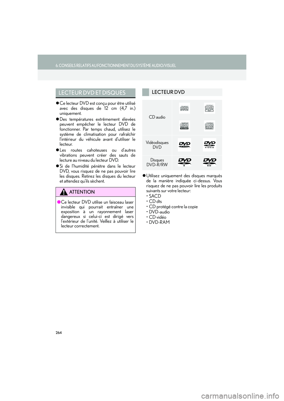 Lexus IS300h 2016  Système de navigation manuel du propriétaire (in French) 264
6. CONSEILS RELATIFS AU FONCTIONNEMENT DU SYSTÈME AUDIO/VISUEL
IS_Navi_EK
�zCe lecteur DVD est conçu pour être utilisé
avec des disques de 12 cm (4,7 in.)
uniquement.
�z Des températures extr