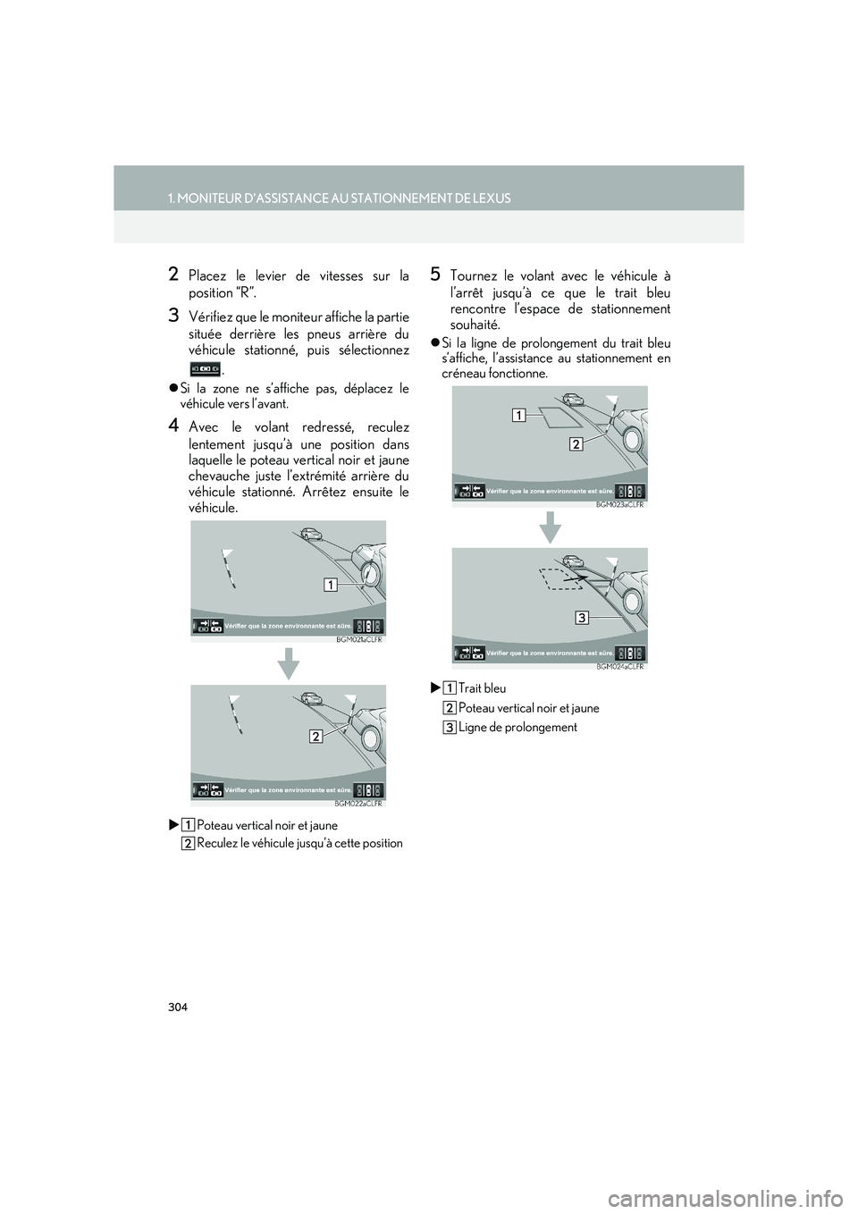 Lexus IS300h 2016 Système de navigation manuel du propriétaire (in French) 304
1. MONITEUR D’ASSISTANCE AU STATIONNEMENT DE LEXUS
IS_Navi_EK
2Placez le levier de vitesses sur la
position “R”.
3Vérifiez que le moniteur affiche la partie
située derrière les pneus arri Lexus IS300h 2016 Système de navigation manuel du propriétaire (in French) 304
1. MONITEUR D’ASSISTANCE AU STATIONNEMENT DE LEXUS
IS_Navi_EK
2Placez le levier de vitesses sur la
position “R”.
3Vérifiez que le moniteur affiche la partie
située derrière les pneus arri