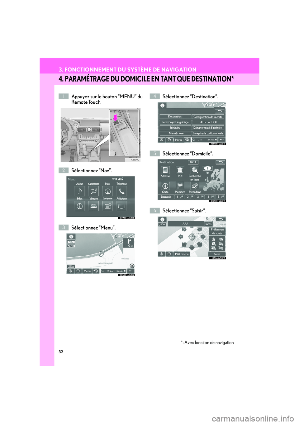 Lexus IS300h 2016  Système de navigation manuel du propriétaire (in French) 32
3. FONCTIONNEMENT DU SYSTÈME DE NAVIGATION
IS_Navi_EK
4. PARAMÉTRAGE DU DOMICILE EN TANT QUE DESTINATION*
Appuyez sur le bouton “MENU” du
Remote Touch.
Sélectionnez “Nav”.
Sélectionnez 
