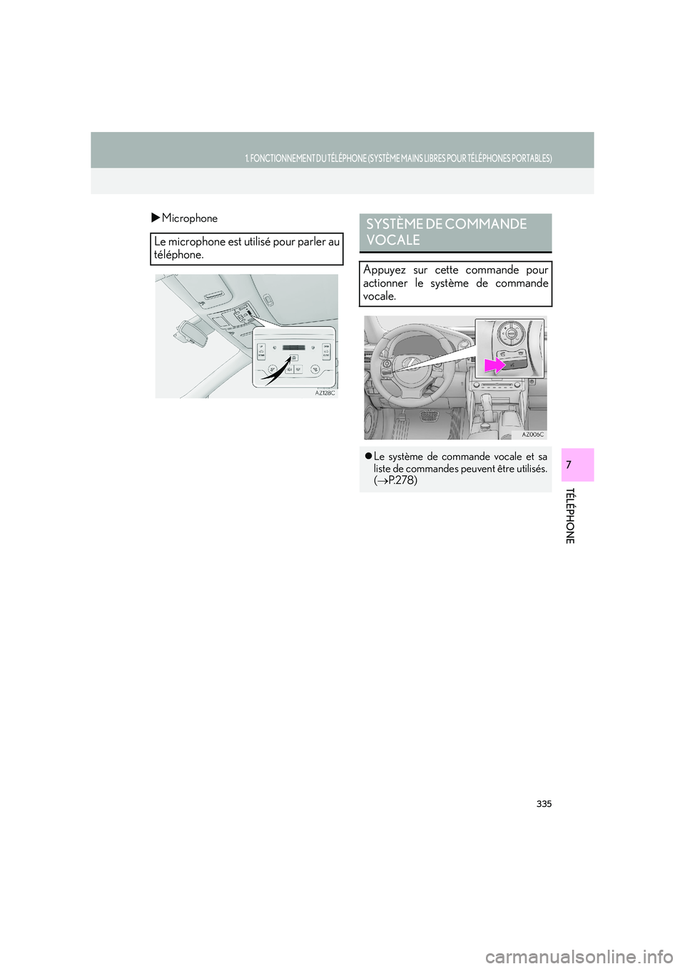 Lexus IS300h 2016  Système de navigation manuel du propriétaire (in French) 335
1. FONCTIONNEMENT DU TÉLÉPHONE (SYSTÈME MAINS LIBRES POUR TÉLÉPHONES PORTABLES)
IS_Navi_EK
TÉLÉPHONE
7
�XMicrophone
Le microphone est utilisé pour parler au
téléphone.
SYSTÈME DE COMMAN