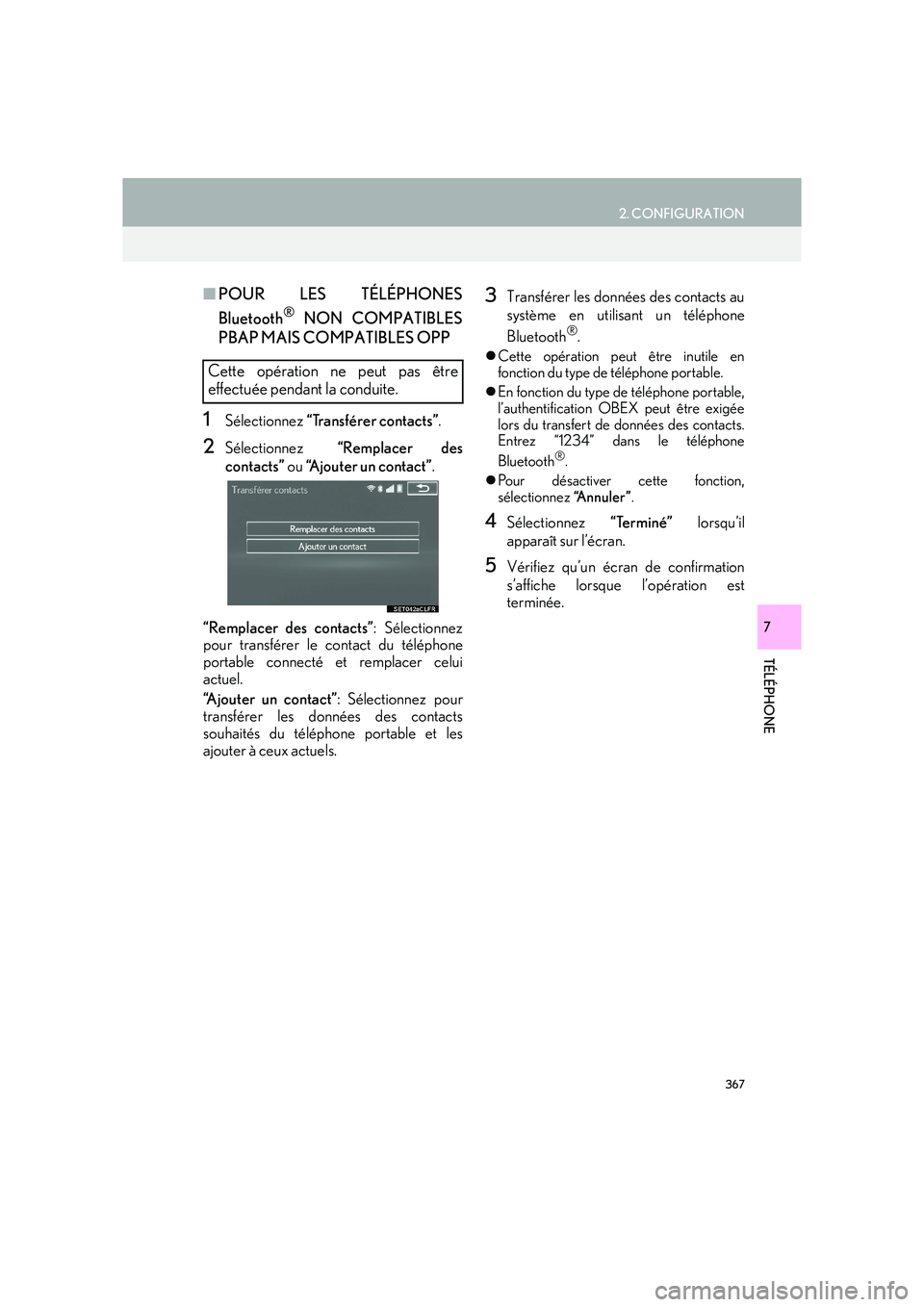 Lexus IS300h 2016  Système de navigation manuel du propriétaire (in French) 367
2. CONFIGURATION
IS_Navi_EK
TÉLÉPHONE
7
■POUR LES TÉLÉPHONES
Bluetooth
® NON COMPATIBLES
PBAP MAIS COMPATIBLES OPP
1Sélectionnez  “Transférer contacts” .
2Sélectionnez “Remplacer d