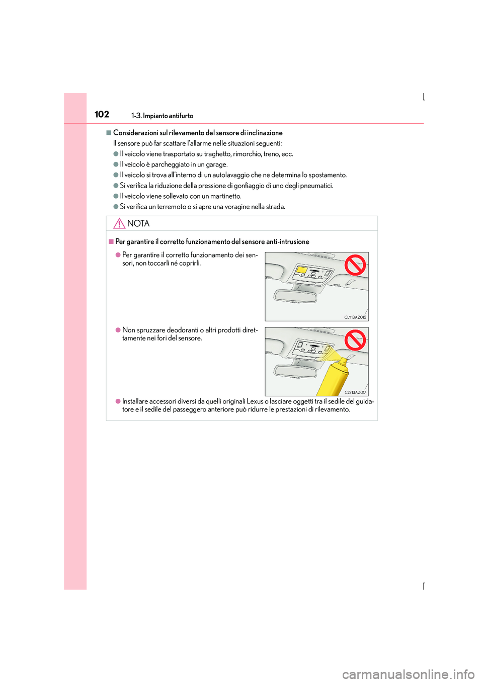 Lexus IS300h 2016  Manuale del proprietario (in Italian) 1021-3. Impianto antifurto
IS300h_EL(OM53D60L)
■Considerazioni sul rilevamento del sensore di inclinazione
Il sensore può far scattare l’allarme nelle situazioni seguenti:
●Il veicolo viene tra
