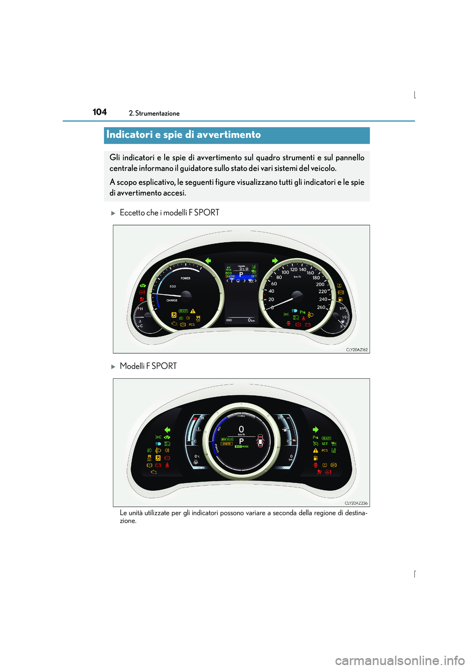 Lexus IS300h 2016  Manuale del proprietario (in Italian) 104
IS300h_EL(OM53D60L)
2. Strumentazione
�XEccetto che i modelli F SPORT
�XModelli F SPORT
Le unità utilizzate per gli indicatori possono variare a seconda della regione di destina-
zione.
Indicator
