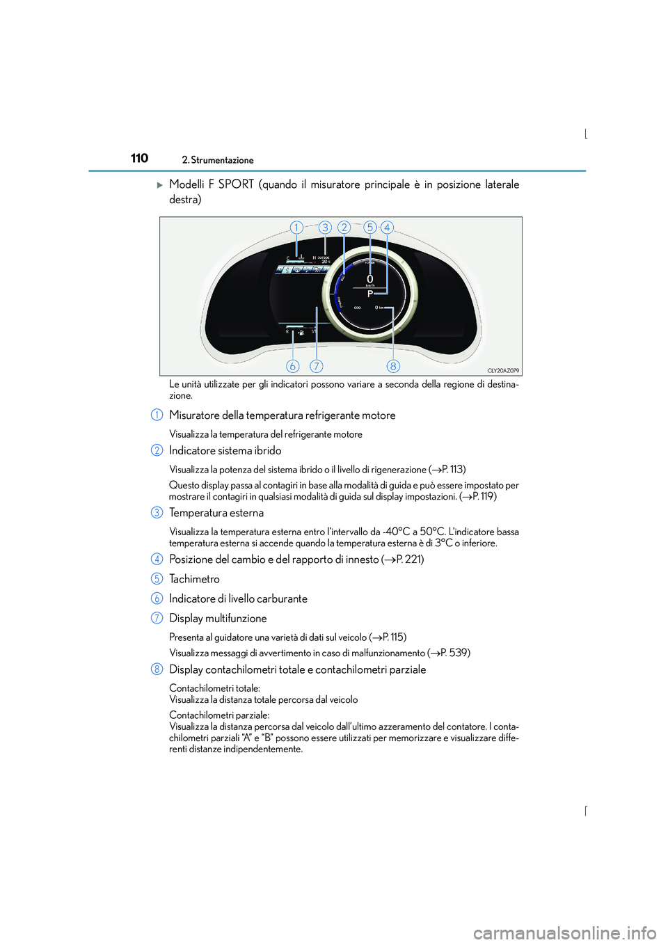 Lexus IS300h 2016  Manuale del proprietario (in Italian) 1102. Strumentazione
IS300h_EL(OM53D60L)
�XModelli F SPORT (quando il misuratore principale è in posizione laterale
destra)
Le unità utilizzate per gli indicatori possono variare a seconda della reg