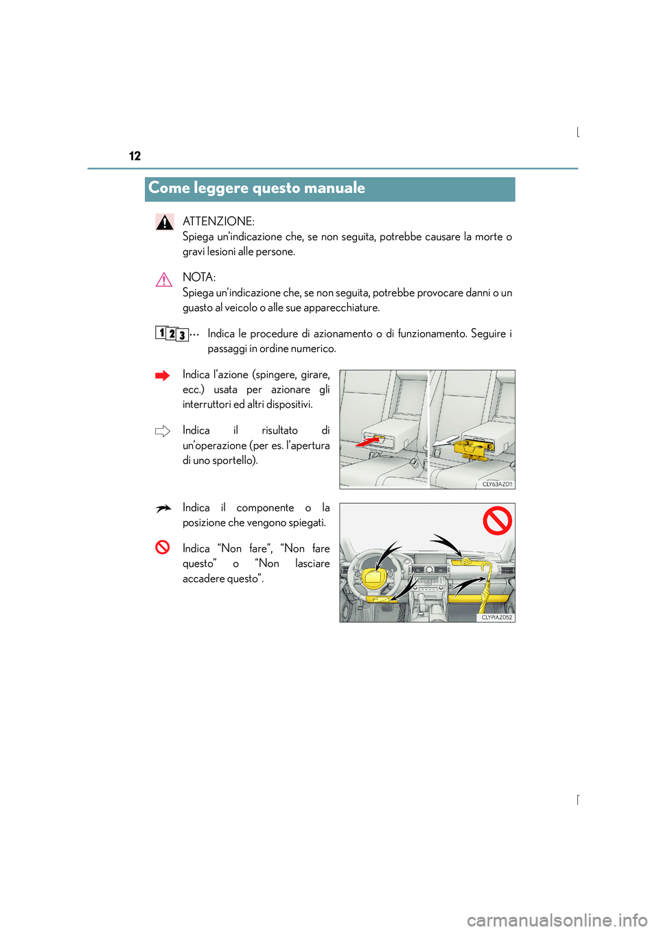 Lexus IS300h 2016  Manuale del proprietario (in Italian) 12
IS300h_EL(OM53D60L)
ATTENZIONE: 
Spiega un’indicazione che, se non seguita, potrebbe causare la morte o
gravi lesioni alle persone.
NOTA: 
Spiega un’indicazione che, se non seguita, potrebbe pr