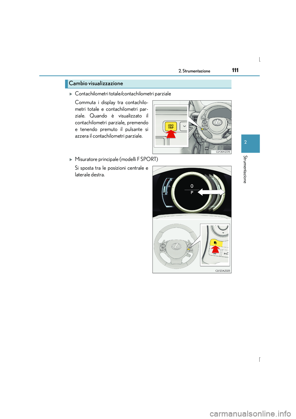 Lexus IS300h 2016  Manuale del proprietario (in Italian) 1112. Strumentazione
2
Strumentazione
IS300h_EL(OM53D60L)
�XContachilometri totale/contachilometri parziale
Commuta i display tra contachilo-
metri totale e contachilometri par-
ziale. Quando è visua